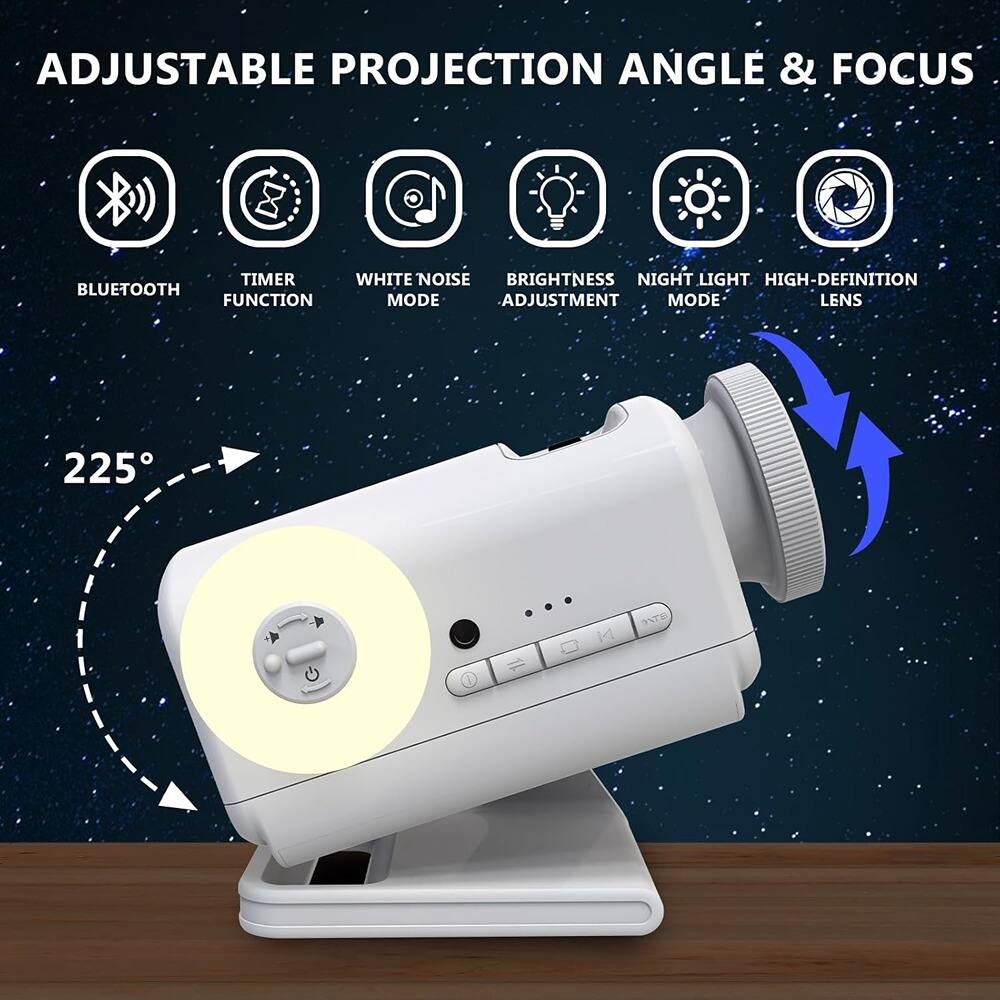ADJUSTABLE PROJECTION ANGLE & FOCUS

- BLUETOOTH
- TIMER FUNCTION
- WHITE NOISE MODE
- BRIGHTNESS ADJUSTMENT
- NIGHT LIGHT MODE
- HIGH-DEFINITION LENS

225°