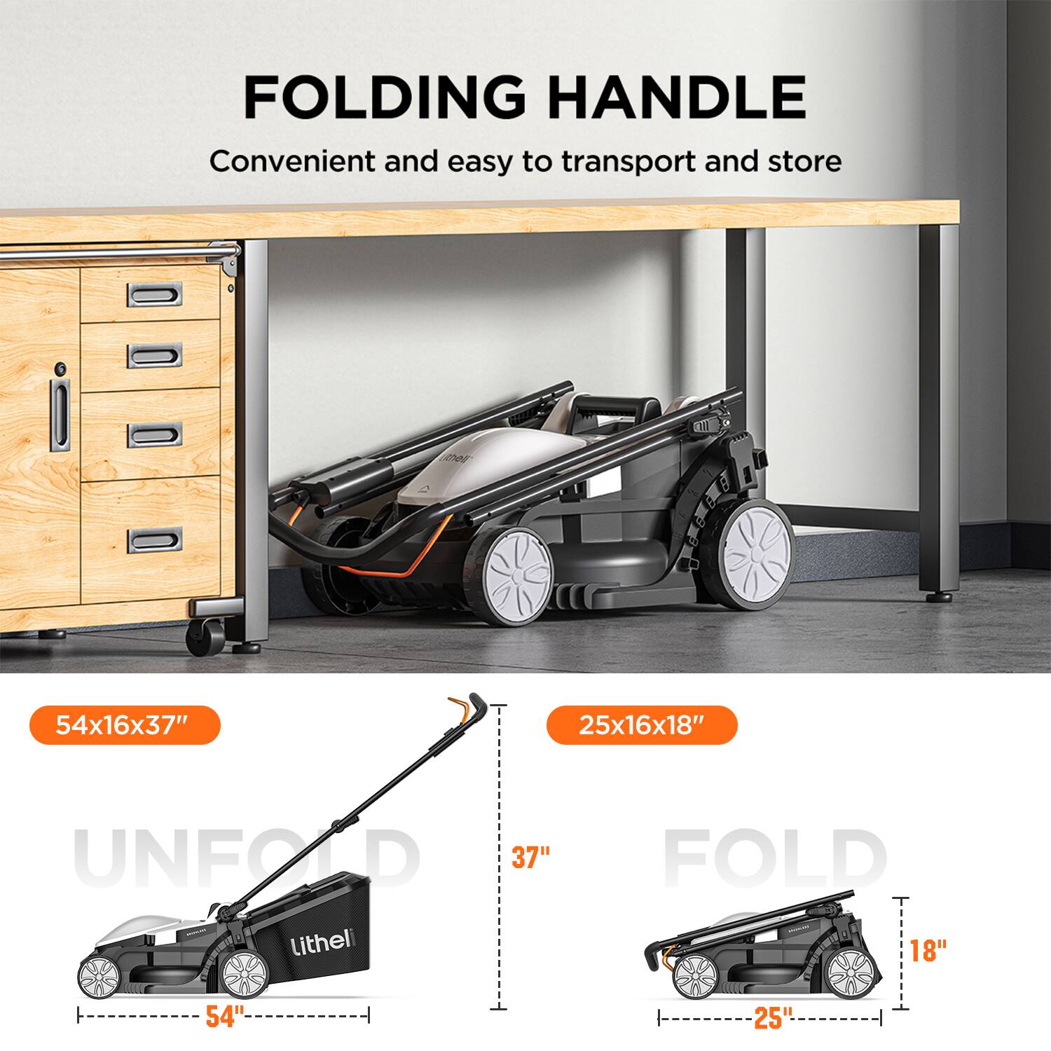 FOLDING HANDLE
Convenient and easy to transport and store

UNFOLD
54x16x37"
37"

FOLD
25x16x18"
18"
25"