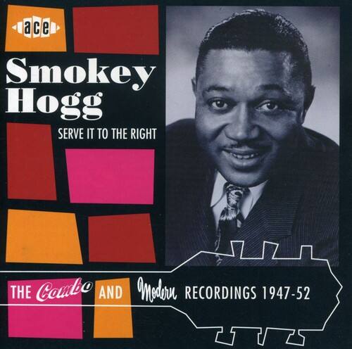 ace Smokey Hogg SERVE IT TO THE RIGHT THE Combo AND Modern RECORDINGS 1947-52