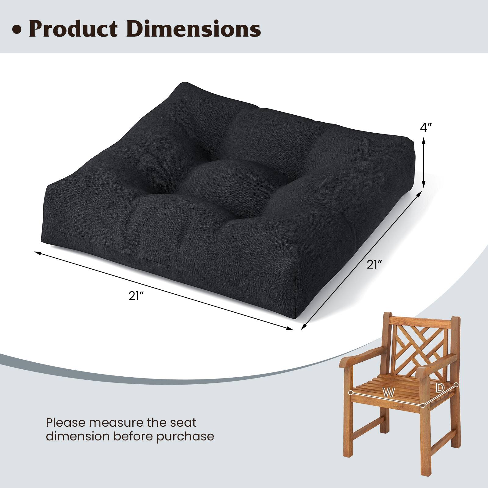 Product Dimensions

- 21" W
- 21" D
- 4" H

Please measure the seat dimension before purchase