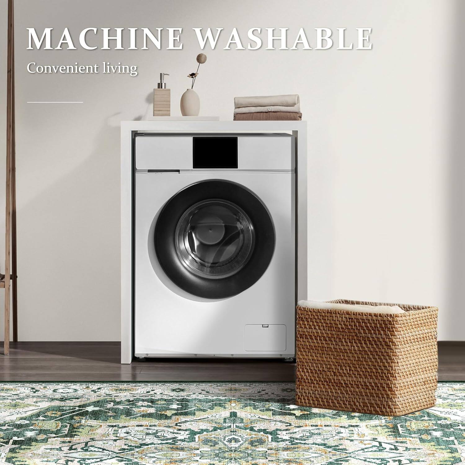 MACHINE WASHABLE  
Convenient living