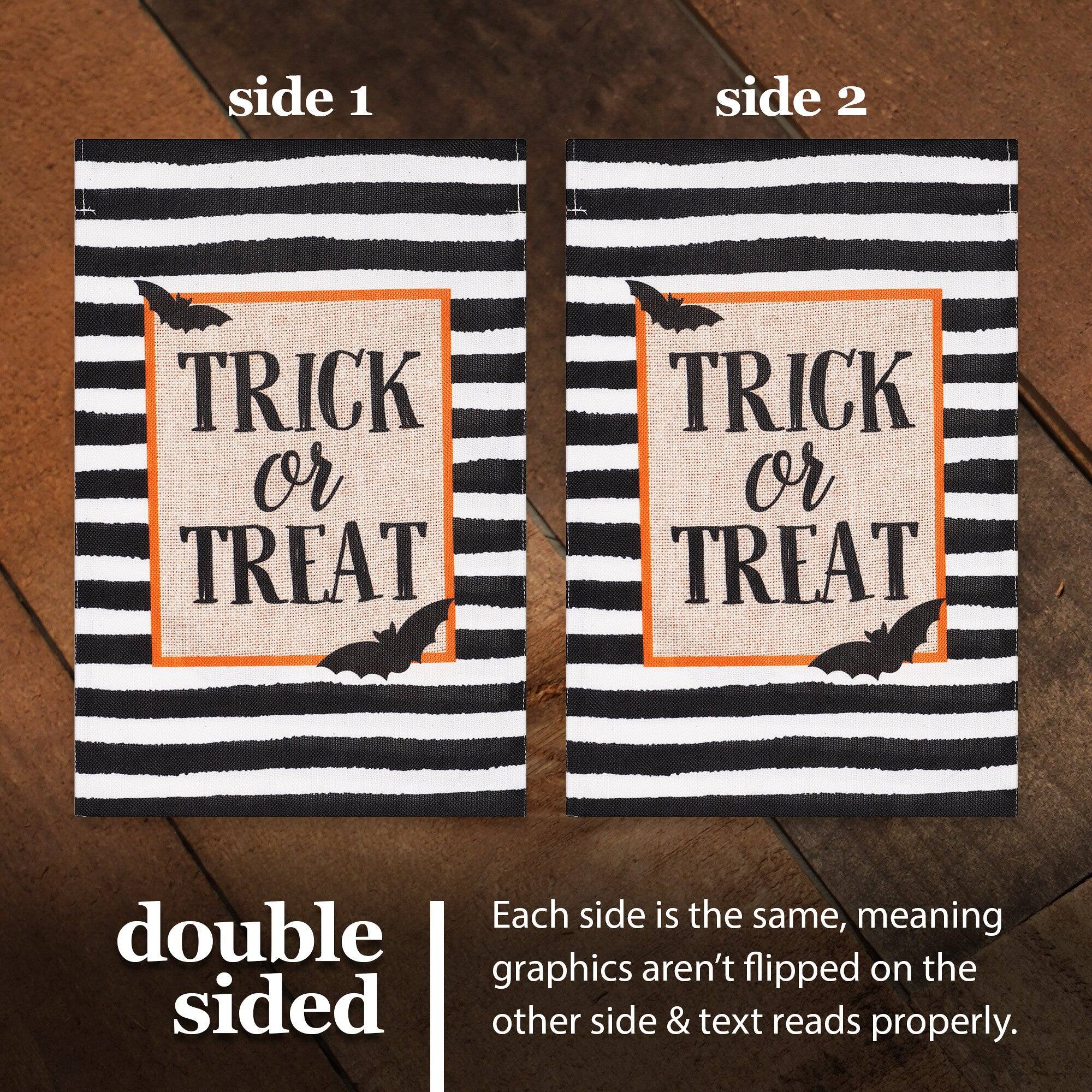 side 1 side 2 TRICK or TREAT TRICK or TREAT

double sided

Each side is the same, meaning graphics aren't flipped on the other side & text reads properly.