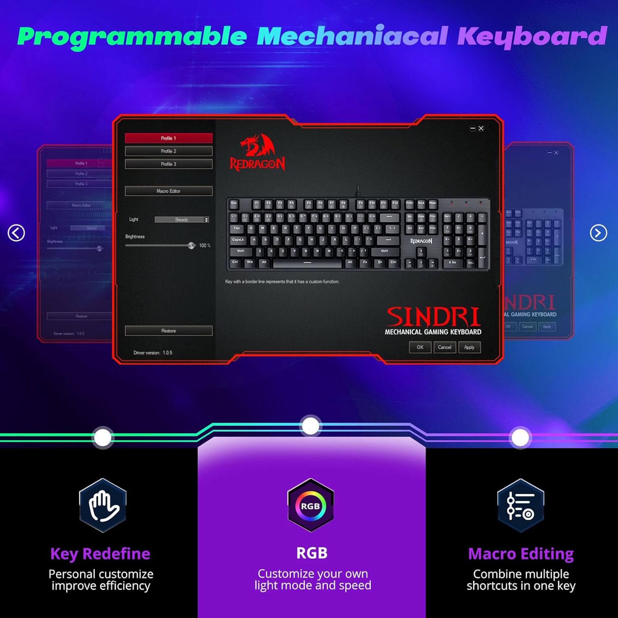 Programmable Mechanical Keyboard x Iole - ~ . NAL Aulle 1 Podic 1 REDRAGON Pual Maoo Faor Mams a t . . - "  - . . " un -  LAH Engroree Smady : 100 - - 1 . . - + - ds . A . - . . a -- . . . . .- 7 . a . a - - a   ..  - - RetencoRi & . 6  & Piine - - - - -  - -edos Te - 181 Reraore Fey - bacte tw - u has . nuaton Ande NDRI SINDRI A GAMING RETROARD ava - MECHANICAL GAMING KEYBOARD Deliver verson 105 OK Caical Apply RGB Key Redefine Personal customize improve efficiency RGB Customize your own light mode and speed Macro Editing Combine multiple shortcuts in one key