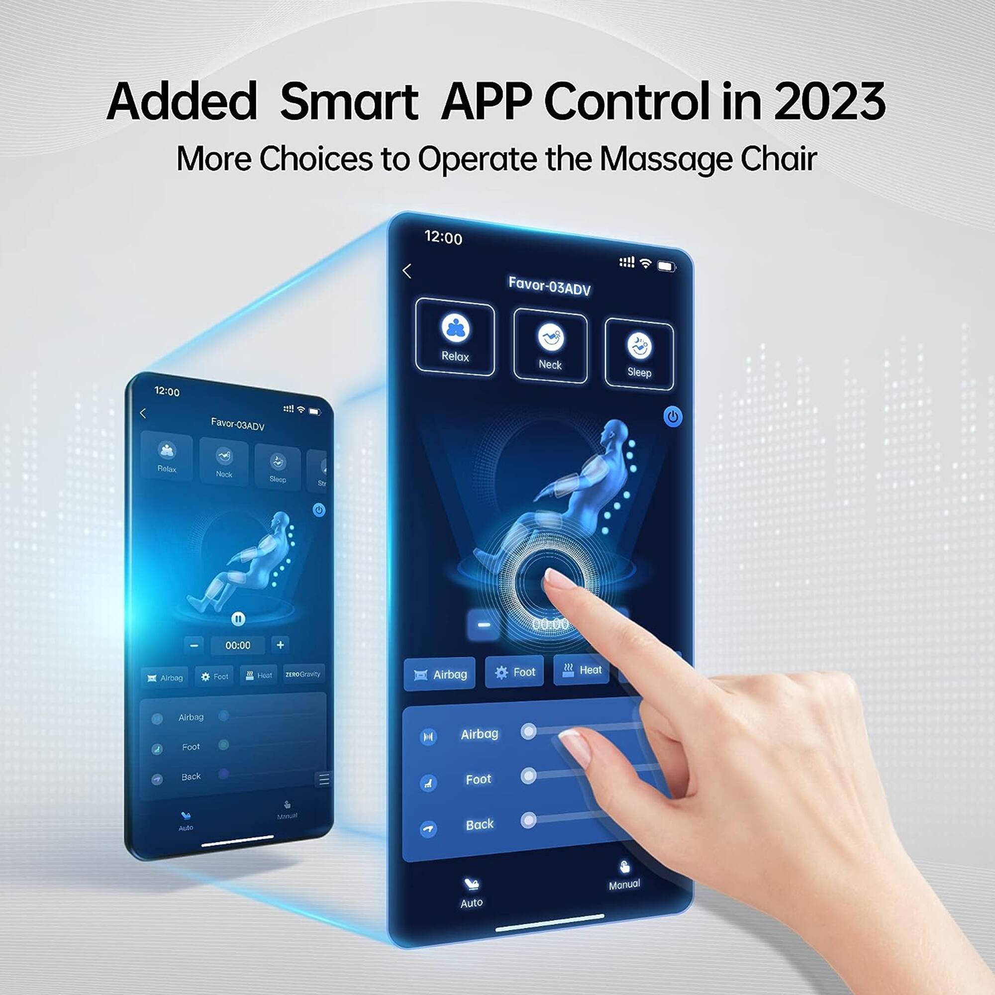 Added Smart APP Control in 2023  
More Choices to Operate the Massage Chair  

12:00 Favor-03ADV  
Relax Neck Sleep  

12:00 Favor-03ADV  
Relax Neck Sleep  

Airbag Foot Heat  

Airbag Foot Back  

Auto Manual
