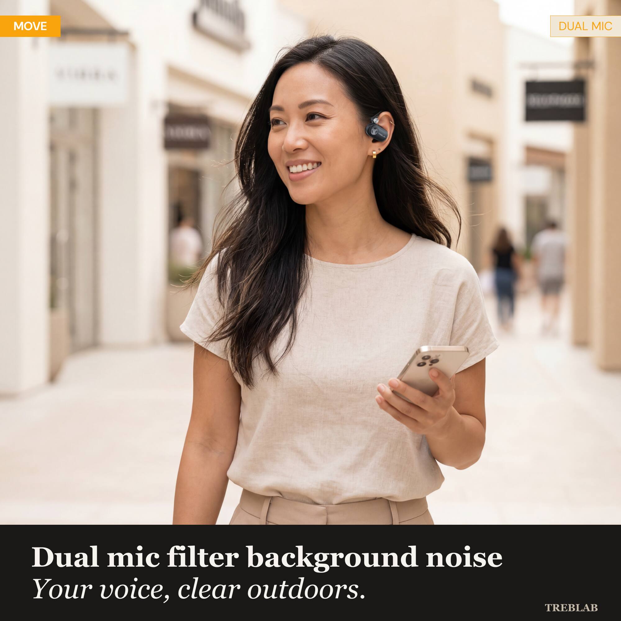 MOVE

DUAL MIC

Dual mic filter background noise
Your voice, clear outdoors.

TREBLAB
