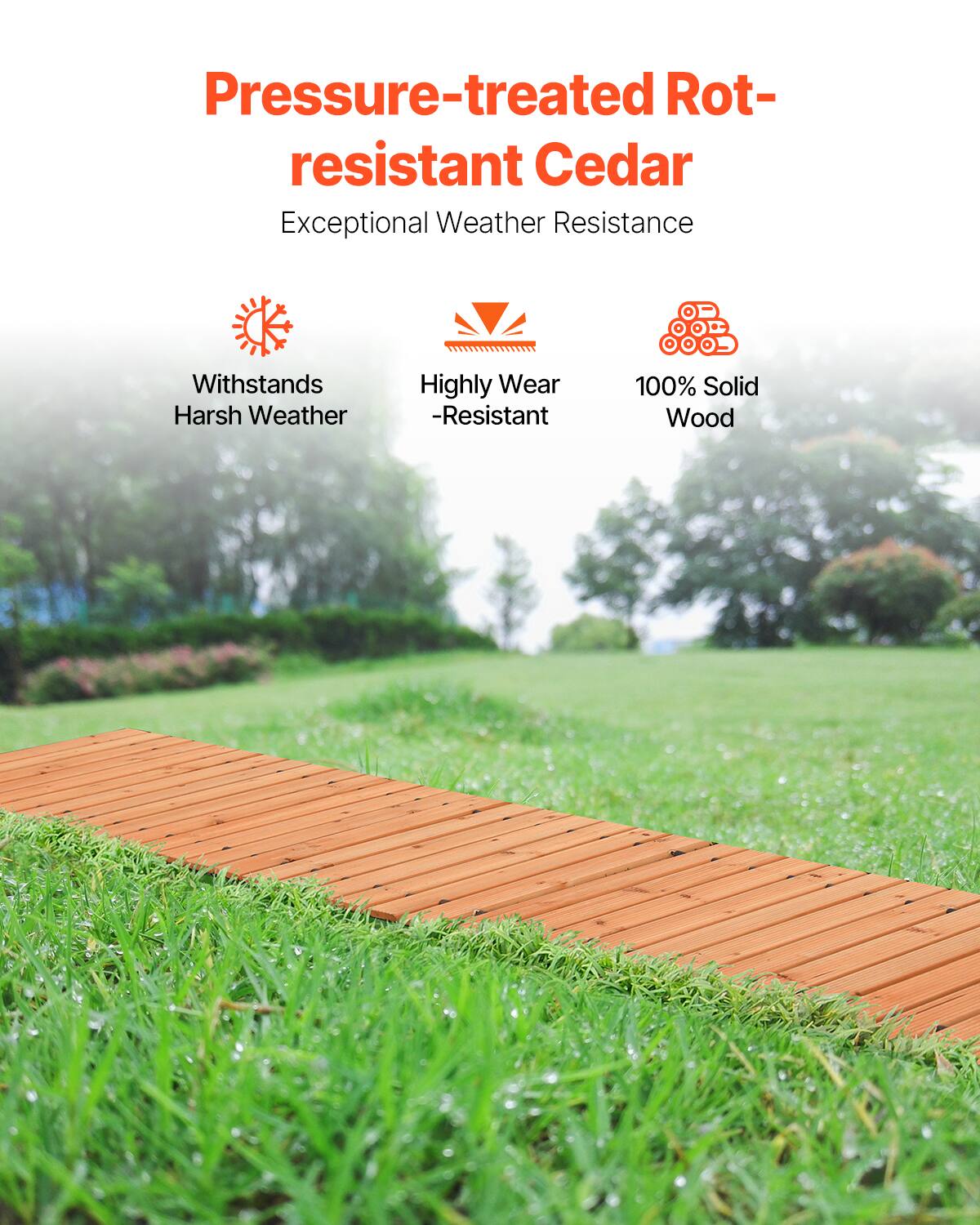Pressure-treated Rot-resistant Cedar  
Exceptional Weather Resistance  

- Withstands Harsh Weather  
- Highly Wear-Resistant  
- 100% Solid Wood