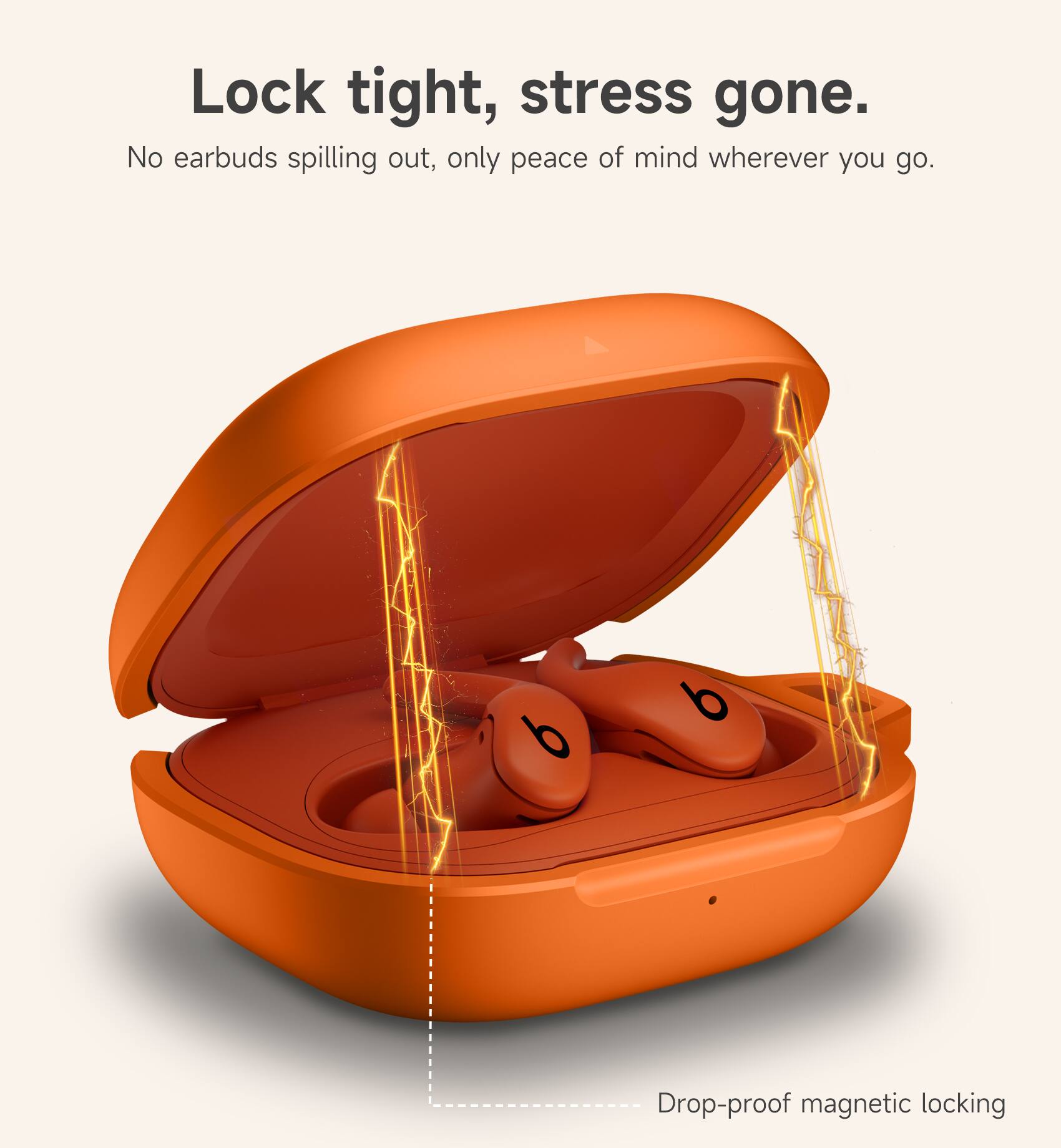 Lock tight, stress gone.  
No earbuds spilling out, only peace of mind wherever you go.  
9 9 Drop-proof magnetic locking