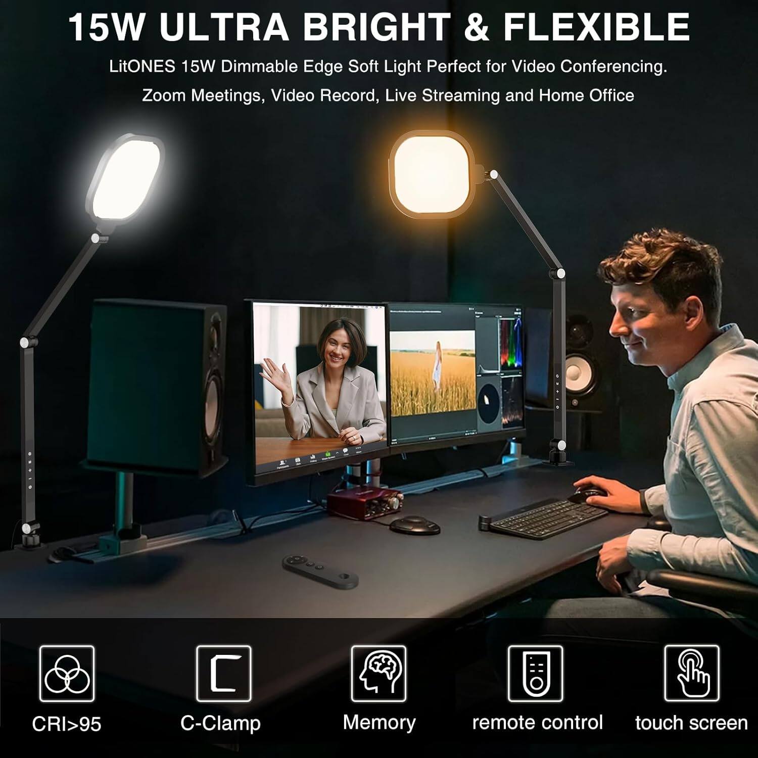 15W ULTRA BRIGHT & FLEXIBLE  
LitONES 15W Dimmable Edge Soft Light Perfect for Video Conferencing, Zoom Meetings, Video Record, Live Streaming and Home Office  
CRI>95  
C-Clamp  
Memory  
remote control  
touch screen