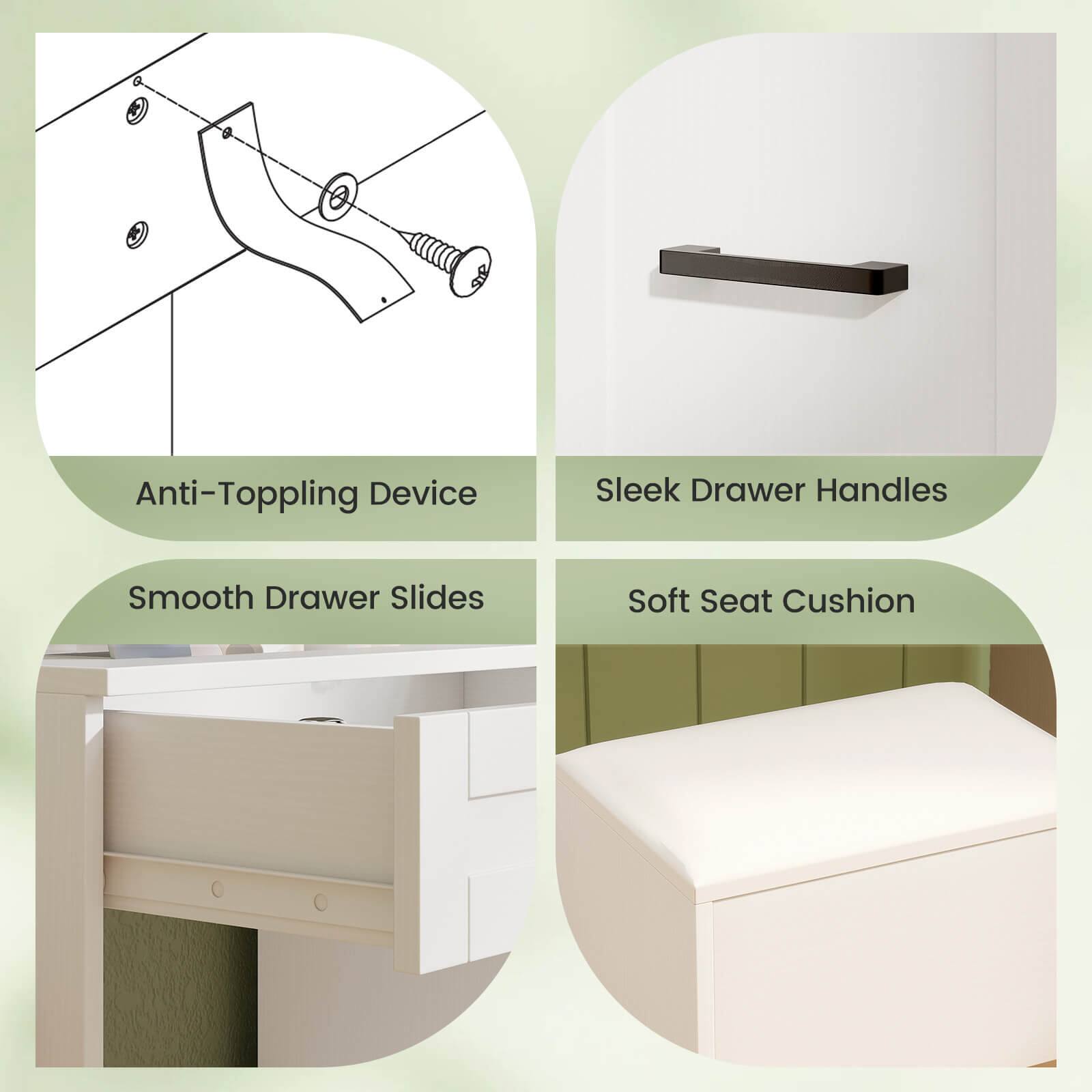 - Anti-Topping Device
- Sleek Drawer Handles
- Smooth Drawer Slides
- Soft Seat Cushion