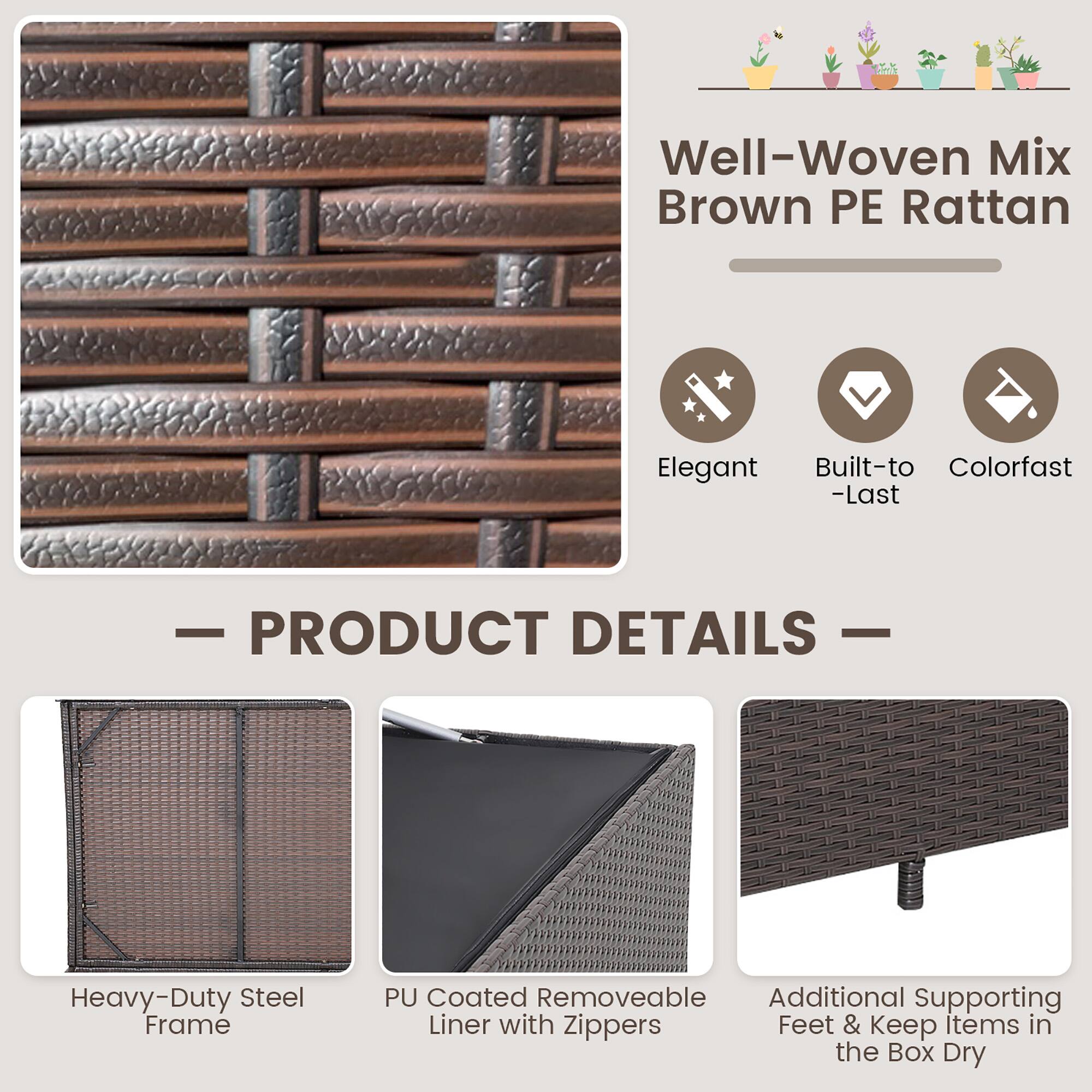 Well-Woven Mix Brown PE Rattan

- Elegant
- Built-to-Last
- Colorfast

PRODUCT DETAILS

- Heavy-Duty Steel Frame
- PU Coated Removable Liner with Zippers
- Additional Supporting Feet & Keep Items in the Box Dry