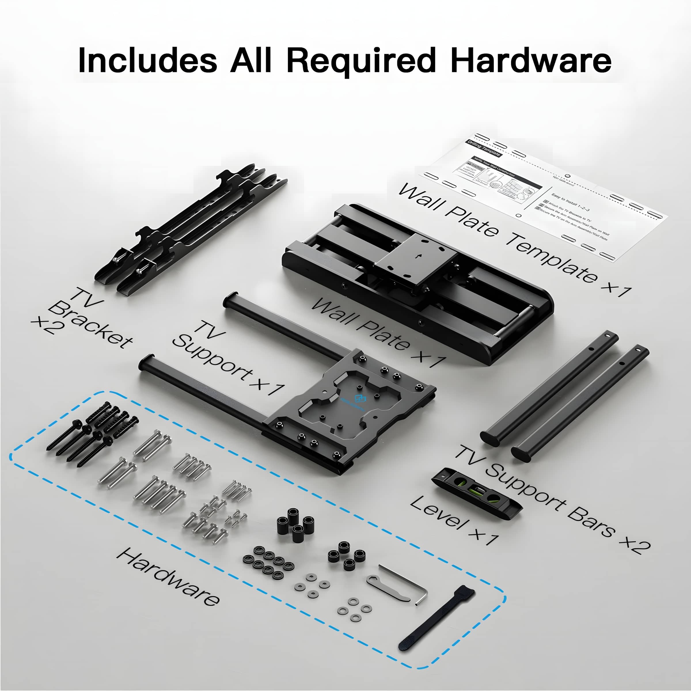 Includes All Required Hardware
- TV Bracket x2
- TV Support x1
- Wall Plate x1
- Wall Plate Template x1
- TV Support Bars x2
- Level x1
- Hardware