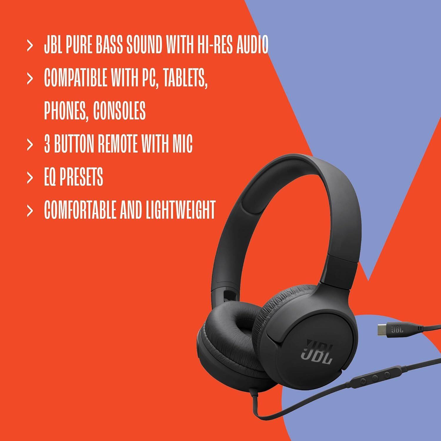 - JBL PURE BASS SOUND WITH HI-RES AUDIO
- COMPATIBLE WITH PC, TABLETS, PHONES, CONSOLES
- 3 BUTTON REMOTE WITH MIC
- EQ PRESETS
- COMFORTABLE AND LIGHTWEIGHT