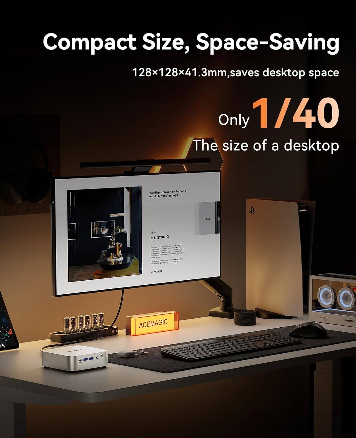 Compact Size, Space-Saving  
128x128x41.3mm, saves desktop space  
Only 1/40 The size of a desktop