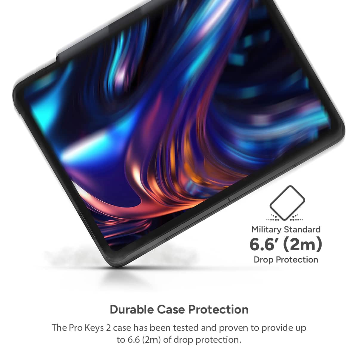 The Pro Keys 2 case has been tested and proven to provide up to 6.6 (2m) of drop protection. It is military standard, ensuring durability and protection for the device.