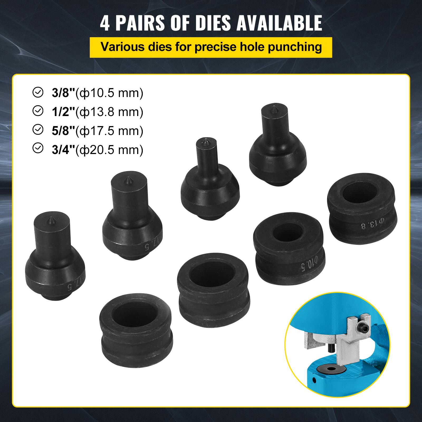 4 PAIRS OF DIES AVAILABLE  
Various dies for precise hole punching  

- 3/8" (Φ10.5 mm)  
- 1/2" (Φ13.8 mm)  
- 5/8" (Φ17.5 mm)  
- 3/4" (Φ20.5 mm)