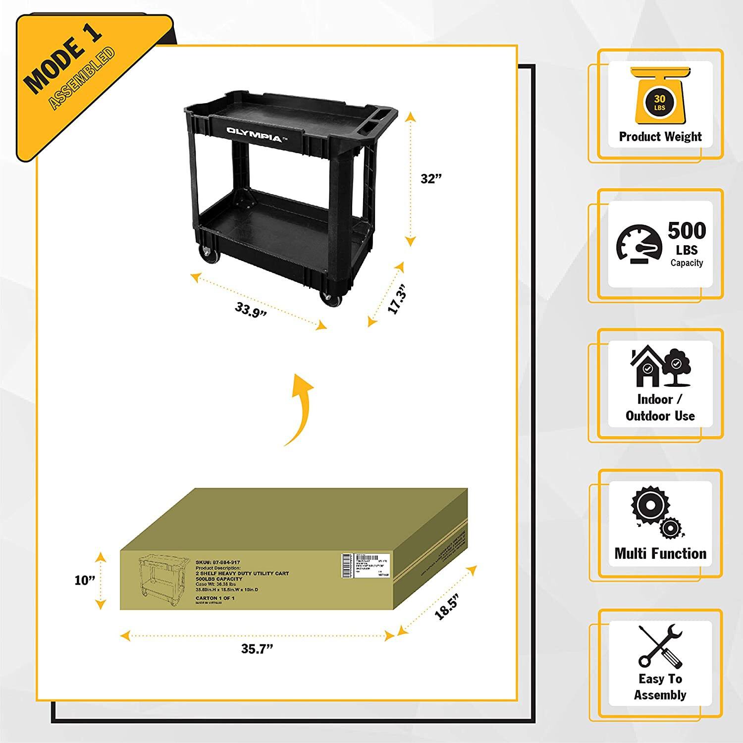 1 MODE ASSEMBLED

OLYMPIA

32"

30 LBS Product Weight

33.9"

17.3"

500 LBS Capacity

Indoor / Outdoor Use

10"

SKIN: IT 84-917 Product Description: 2 SHELF HEAVY DUTY UTILITY CART 500LB5 CAPACITY Casa by SKANBERS ILSANA 3H.0 CARTON 1 OF - 35.7"

with

18.5"

Multi Function

Easy To Assembly