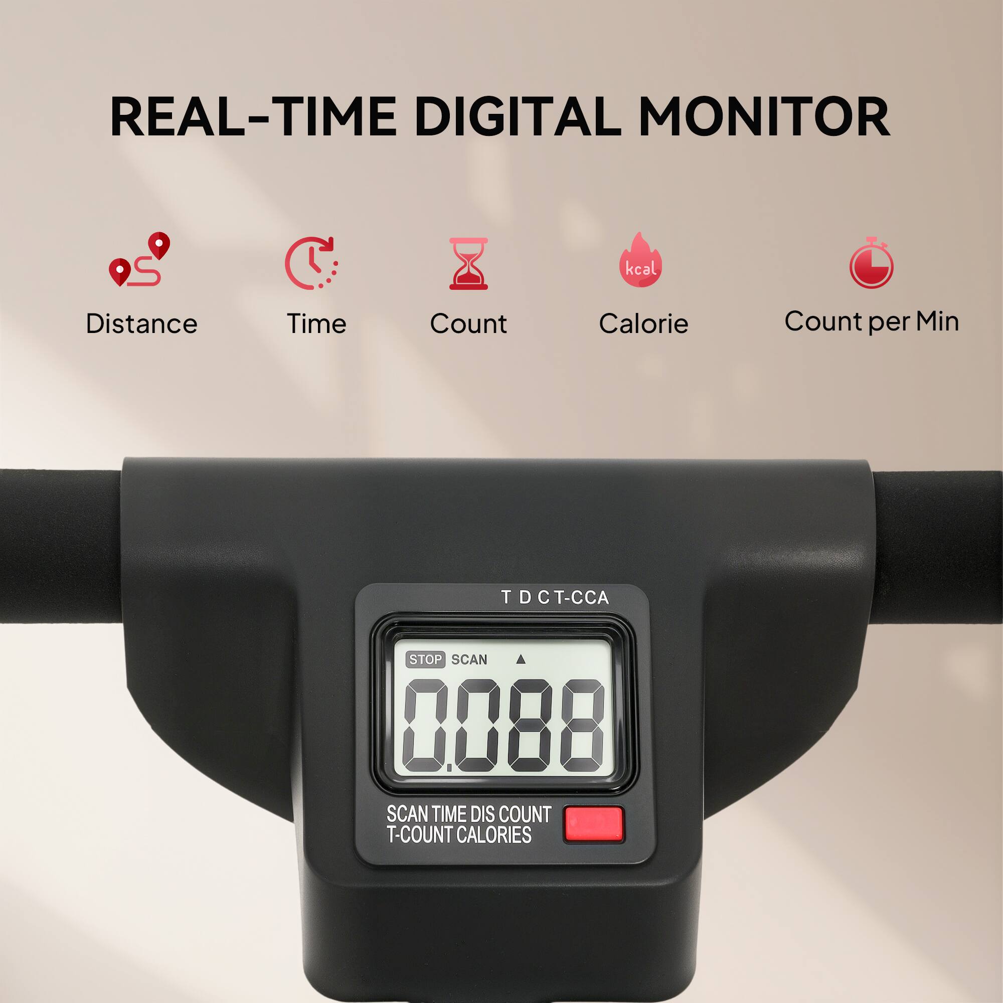 REAL-TIME DIGITAL MONITOR

- Distance
- Time
- Count
- Calorie
- Count per Min

TDCT-CCA

0088

SCAN TIME DIS COUNT T-COUNT CALORIES
