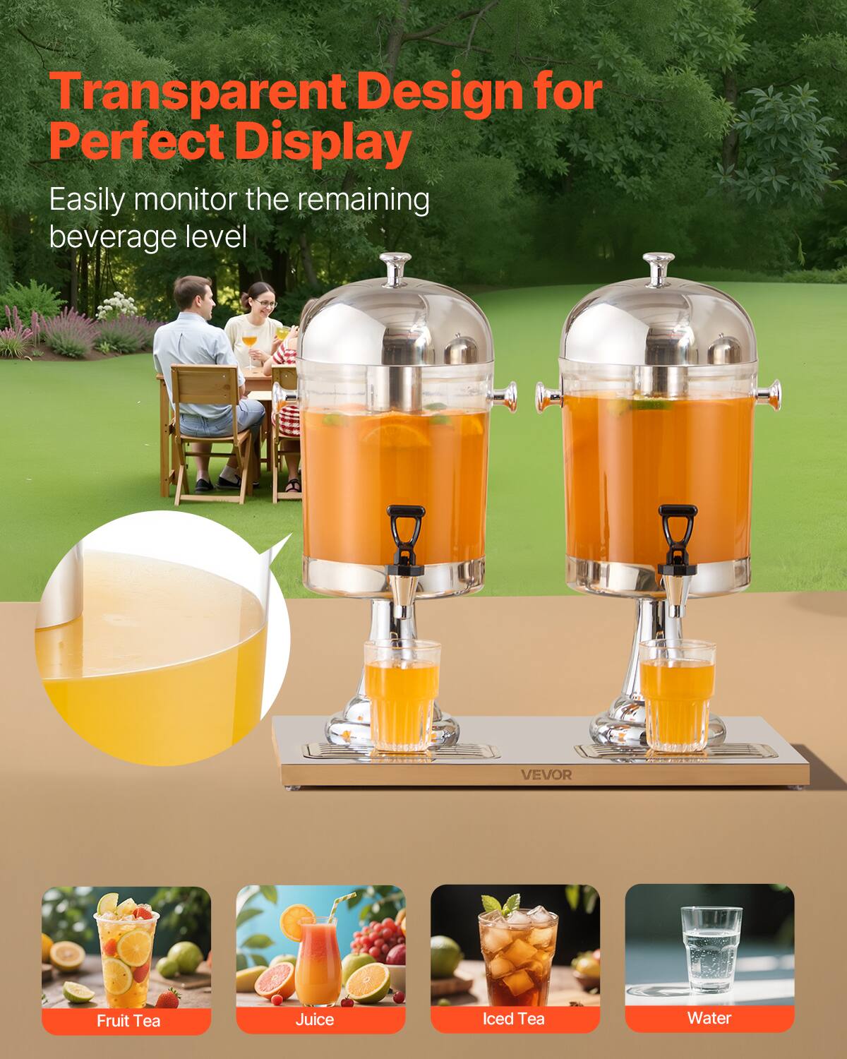 Transparent Design for Perfect Display  
Easily monitor the remaining beverage level  

Fruit Tea  
Juice  
Iced Tea  
Water