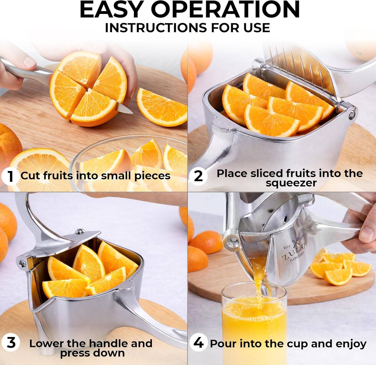 EASY OPERATION INSTRUCTIONS FOR USE

1. Cut fruits into small pieces
2. Place sliced fruits into the squeezer
3. Lower the handle and press down
4. Pour into the cup and enjoy