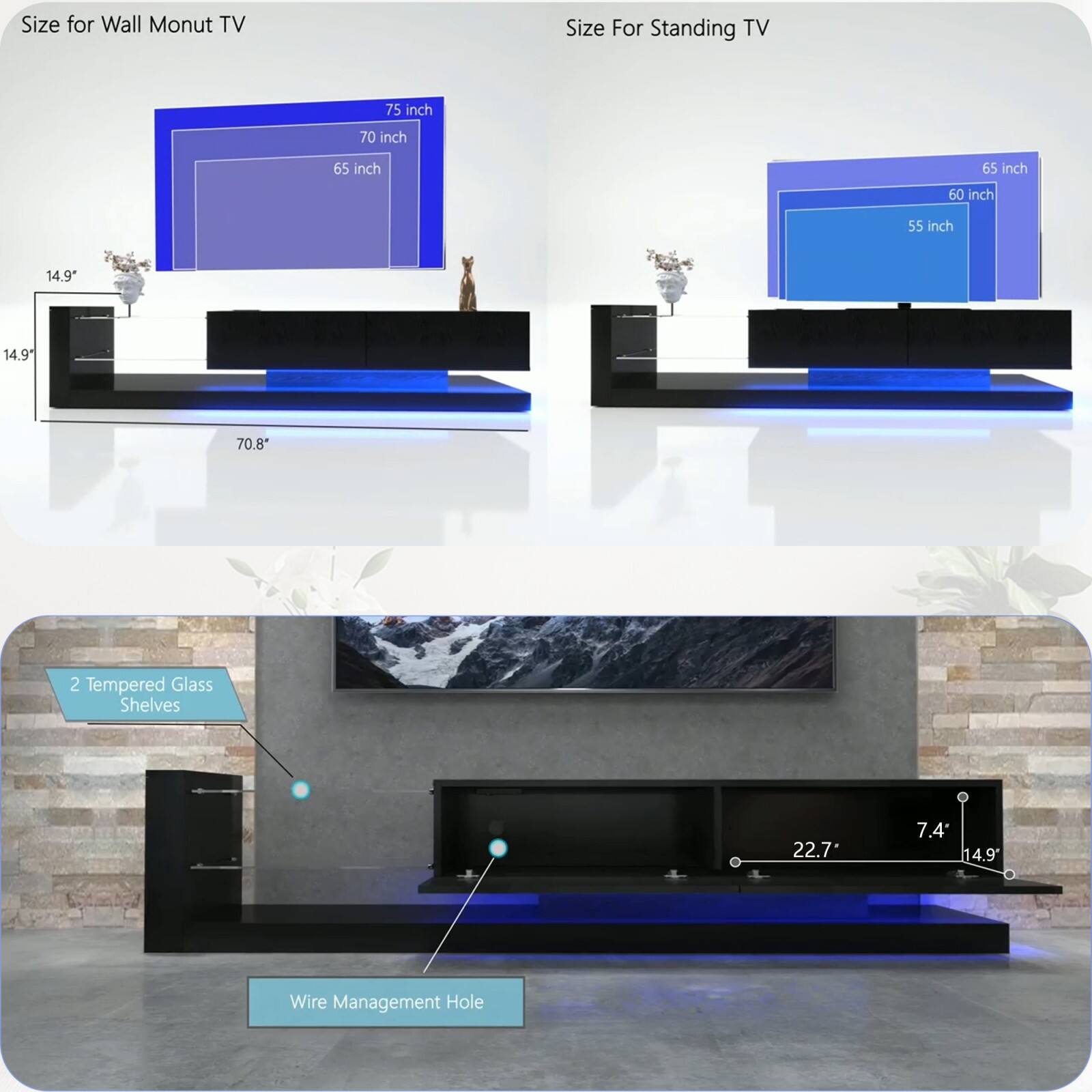 **Size for Wall Mount TV**

- 75 inch
- 70 inch
- 65 inch

**Size For Standing TV**

- 65 inch
- 60 inch
- 55 inch

**Dimensions:**

- 14.9"
- 14.9"
- 70.8"

**Additional Features:**

- 2 Tempered Glass Shelves
- Wire Management Hole

**Dimensions for Standing TV:**

- 22.7"
- 7.4"
- 14.9"