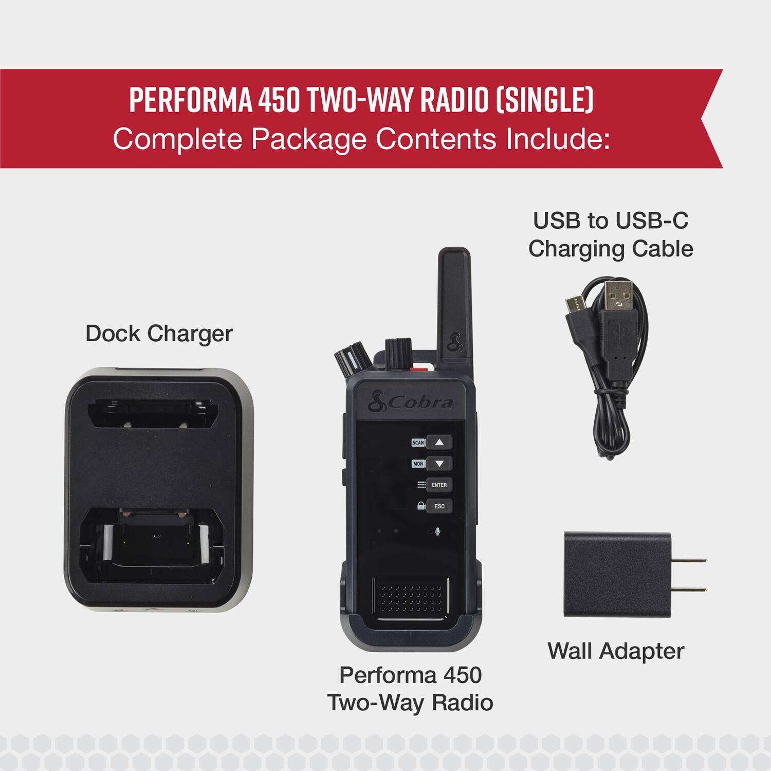PERFORMA 450 TWO-WAY RADIO (SINGLE) Complete Package Contents Include: USB to USB-C Charging Cable, Dock Charger, Cobra as . INTEN 19 Performa 450 Two-Way Radio Wall Adapter