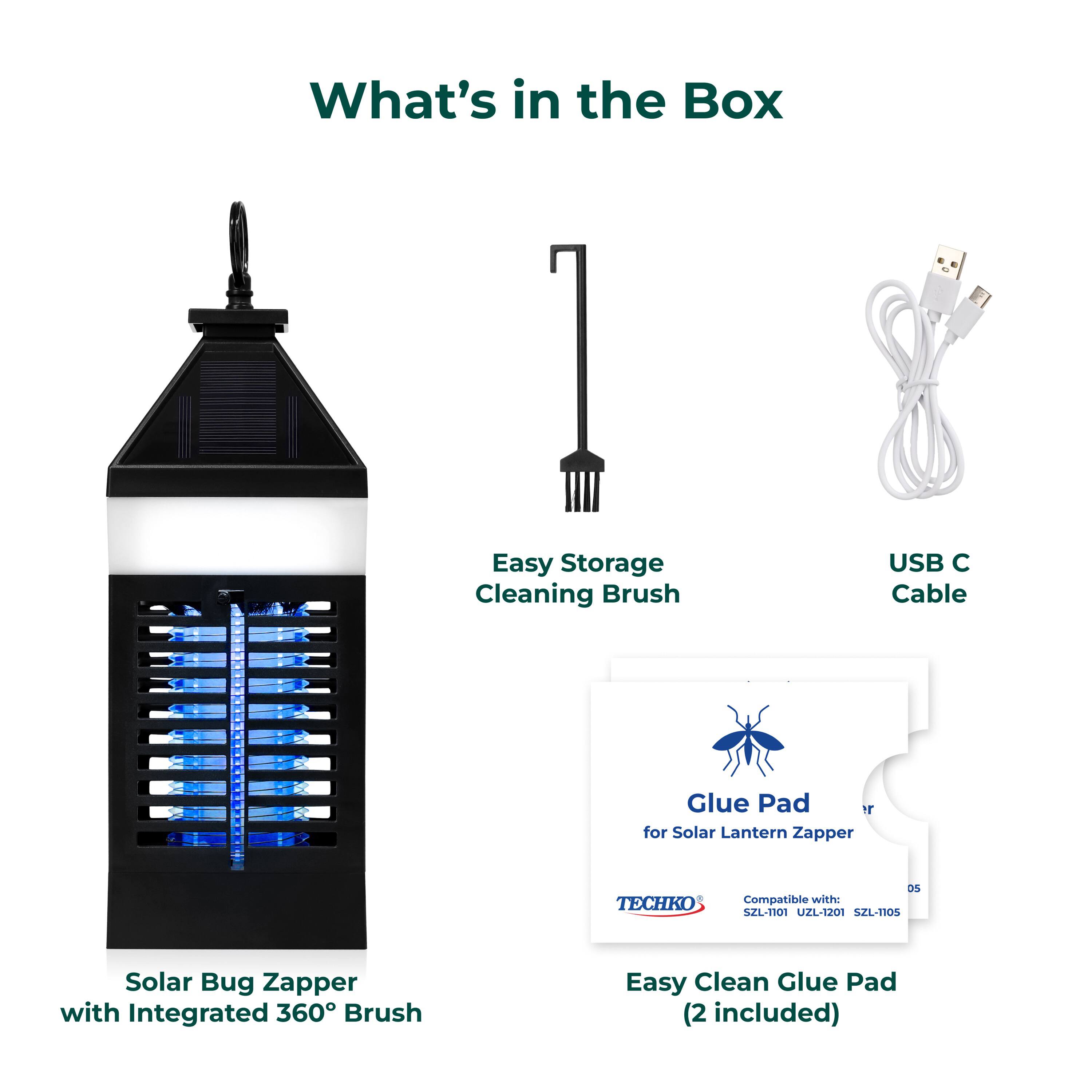 What's in the Box

Solar Bug Zapper with Integrated 360° Brush
Easy Storage Cleaning Brush
USB C Cable
Easy Clean Glue Pad (2 included)