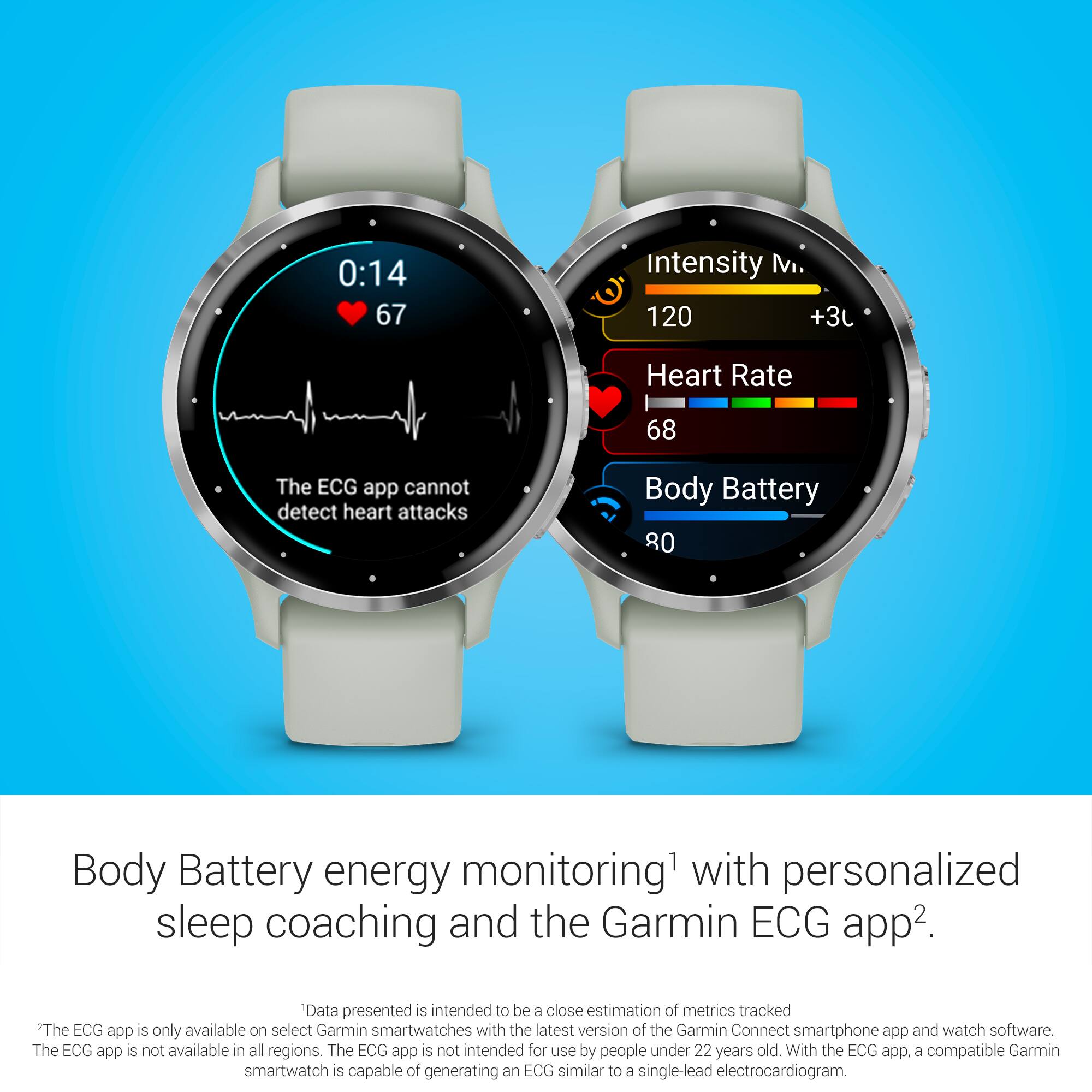 Body Battery energy monitoring with personalized sleep coaching and the Garmin ECG app. Data presented is intended to be a close estimation of metrics tracked. The ECG app is only available on select Garmin smartwatches with the latest version of the Garmin Connect smartphone app and watch software. The ECG app is not available in all regions. The ECG app is not intended for use by people under 22 years old. With the ECG app, a compatible Garmin smartwatch is capable of generating an ECG similar to a single-lead electrocardiogram.
