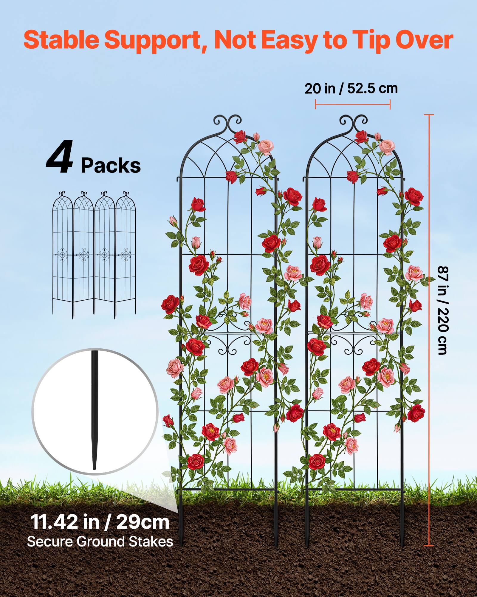 Stable Support, Not Easy to Tip Over

4 Packs

20 in / 52.5 cm

87 in / 220 cm

11.42 in / 29 cm Secure Ground Stakes