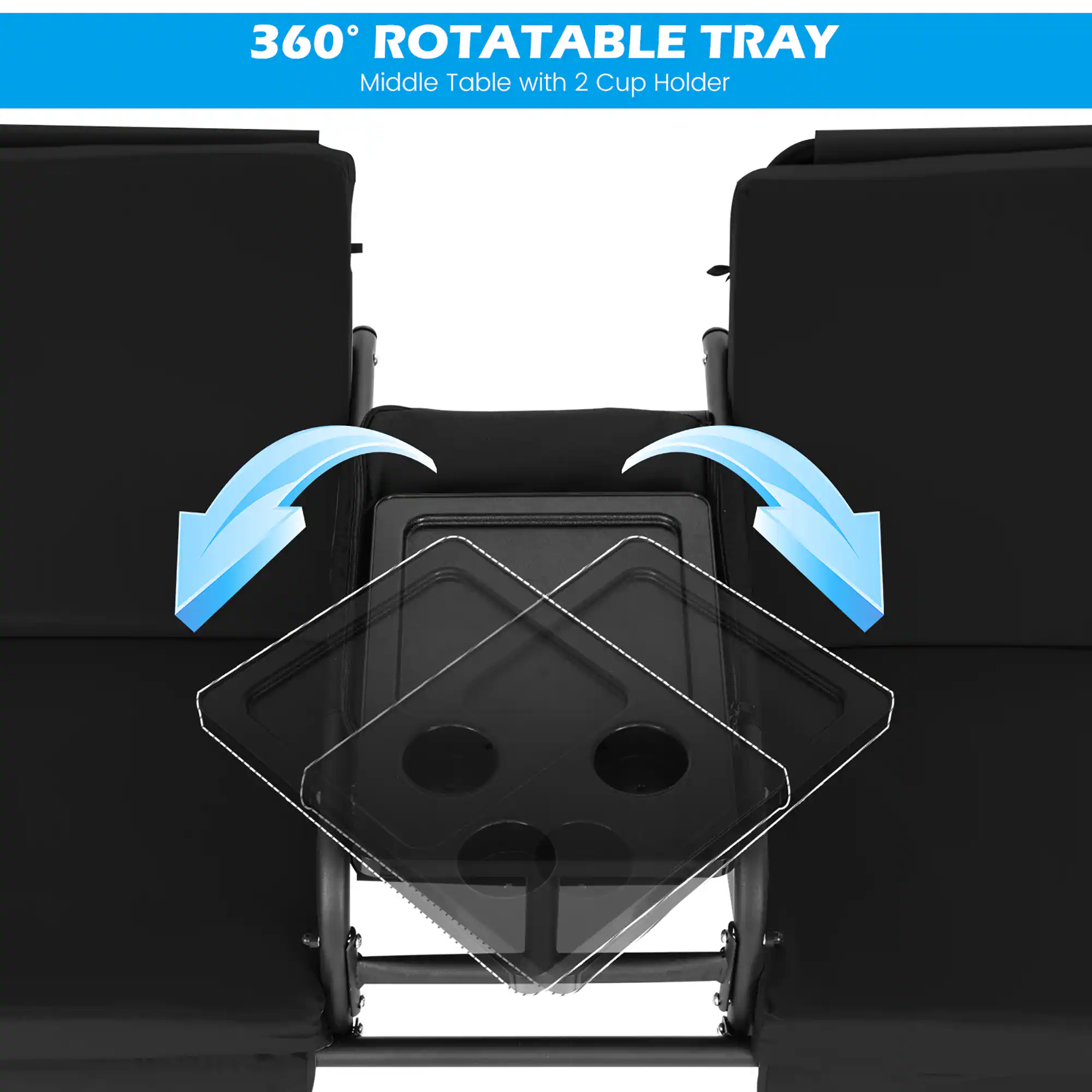 360° ROTATABLE TRAY  
Middle Table with 2 Cup Holder