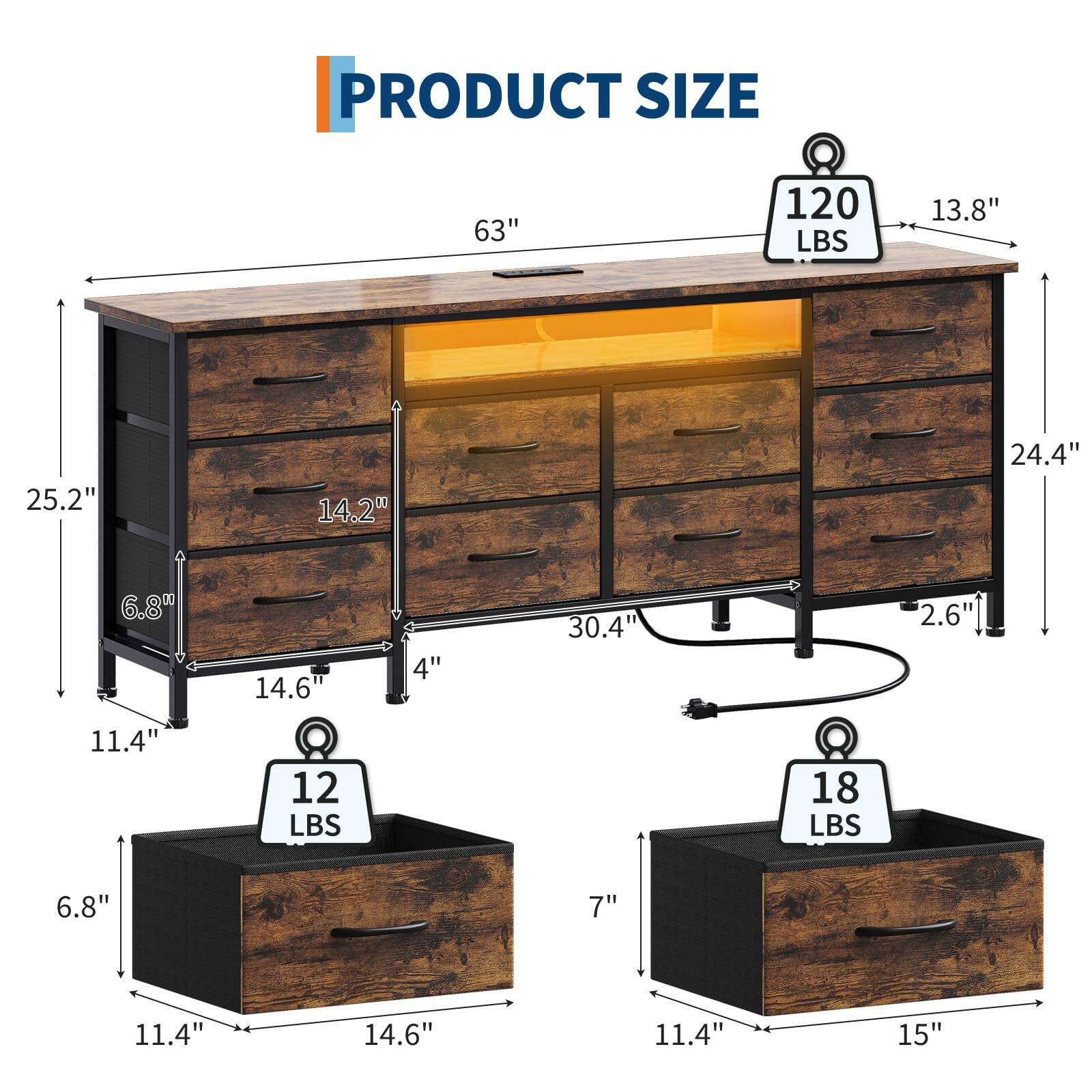 PRODUCT SIZE

- 63" (width)
- 25.2" (height)
- 13.8" (depth)
- 14.2" (drawer height)
- 24.4" (drawer width)
- 6.8" (drawer depth)
- 14.6" (drawer width)
- 4" (drawer depth)
- 30.4" (leg width)
- 2.6" (leg height)
- 11.4" (drawer width)
- 12 LBS (drawer weight)
- 18 LBS (drawer weight)
- 6.8" (drawer depth)
- 7" (drawer height)
- 11.4" (drawer width)
- 15" (drawer width)