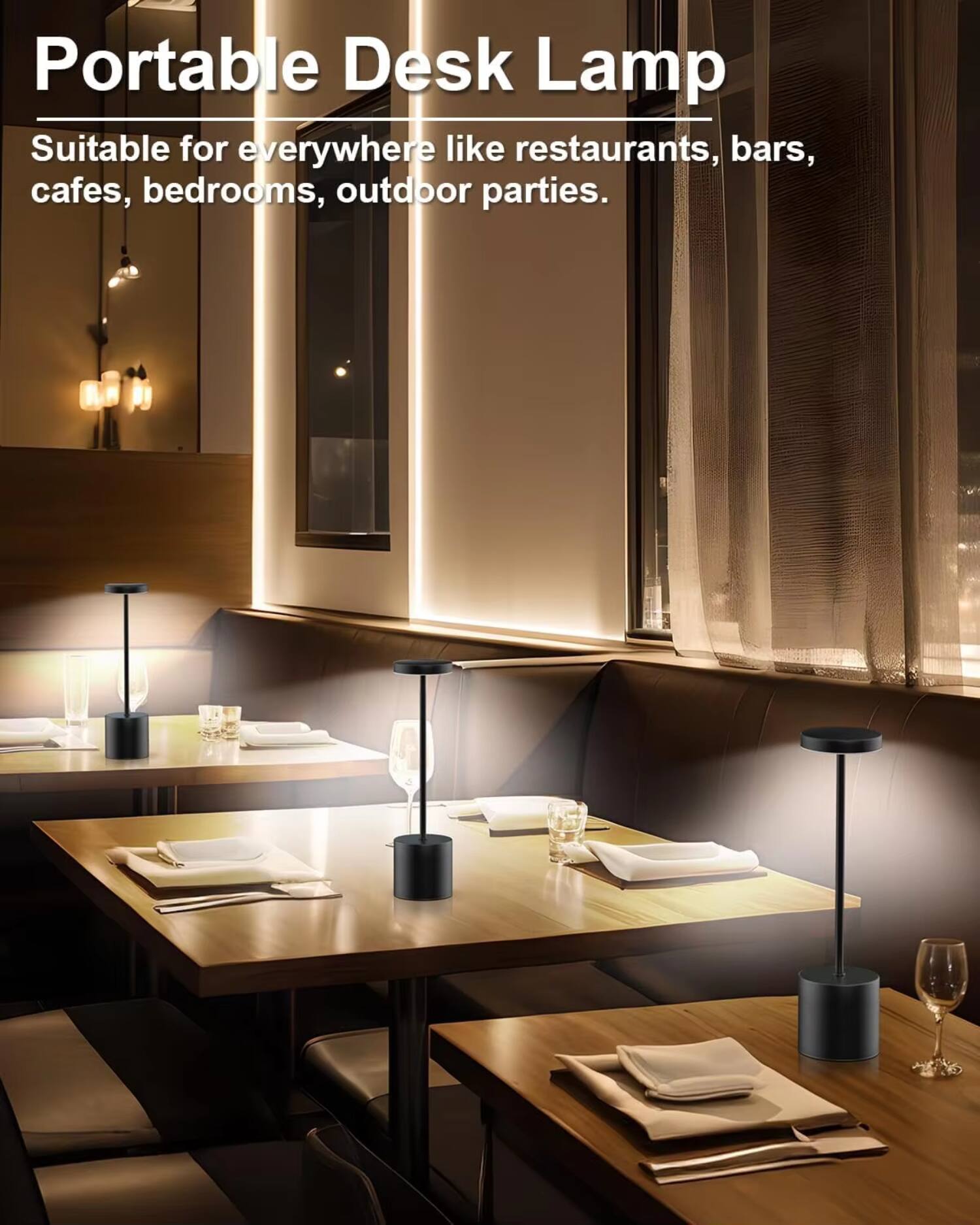 Portable Desk Lamp  
Suitable for everywhere like restaurants, bars, cafes, bedrooms, outdoor parties.