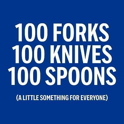 100 Forks  
100 Knives  
100 Spoons  

(A Little Something for Everyone)