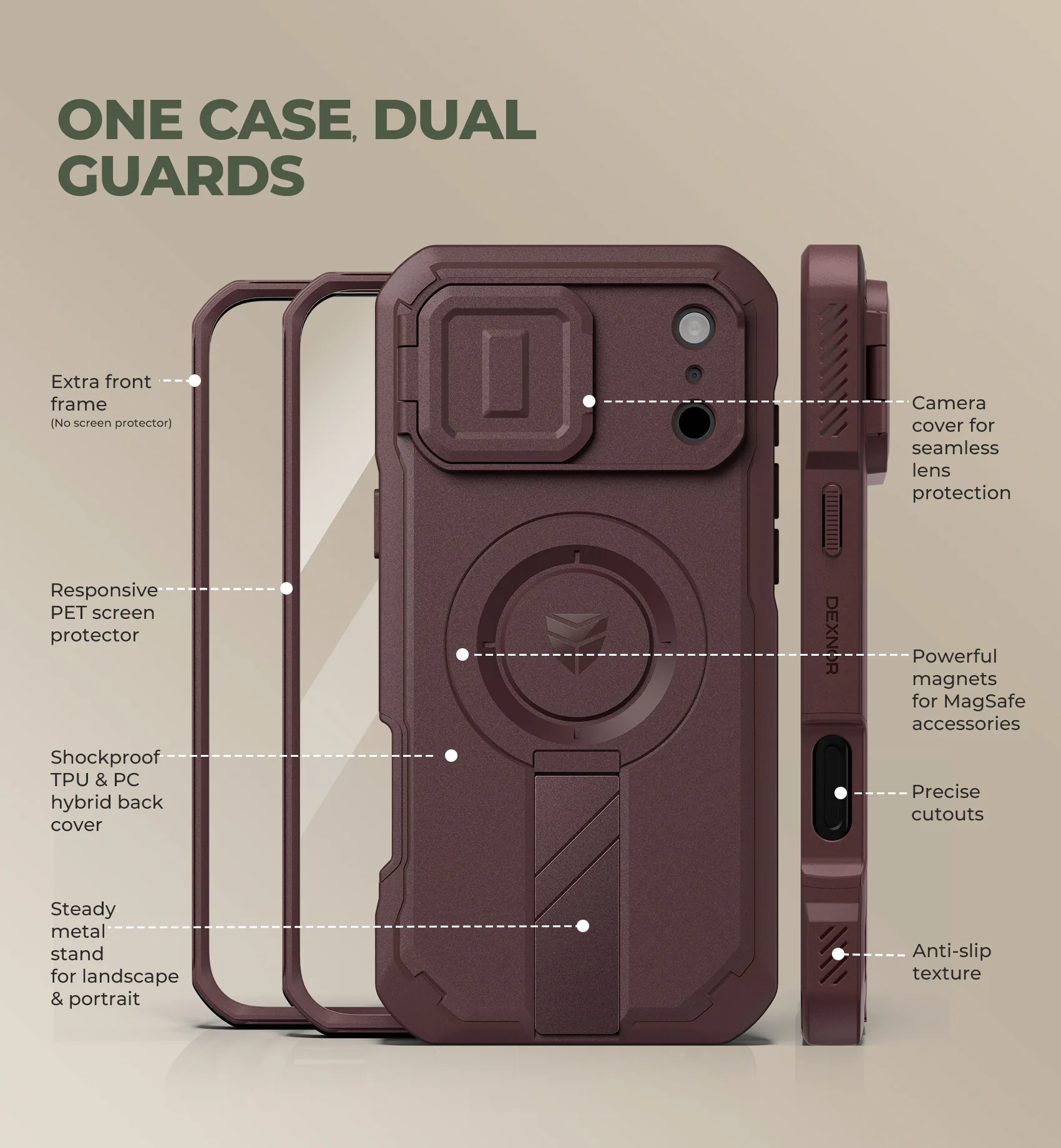 ONE CASE, DUAL GUARDS

- Extra front frame (No screen protector)
- Responsive PET screen protector
- Shockproof TPU & PC hybrid back cover
- Steady metal stand for landscape & portrait
- Camera cover for seamless lens protection
- Powerful magnets for MagSafe accessories
- Precise cutouts
- Anti-slip texture