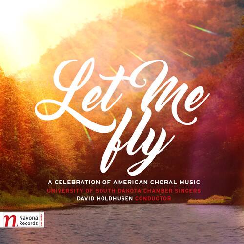 Let Me Fly

A CELEBRATION OF AMERICAN CHORAL MUSIC  
UNIVERSITY OF SOUTH DAKOTA CHAMBER SINGERS  
DAVID HOLDHUSEN CONDUCTOR  

Navona Records