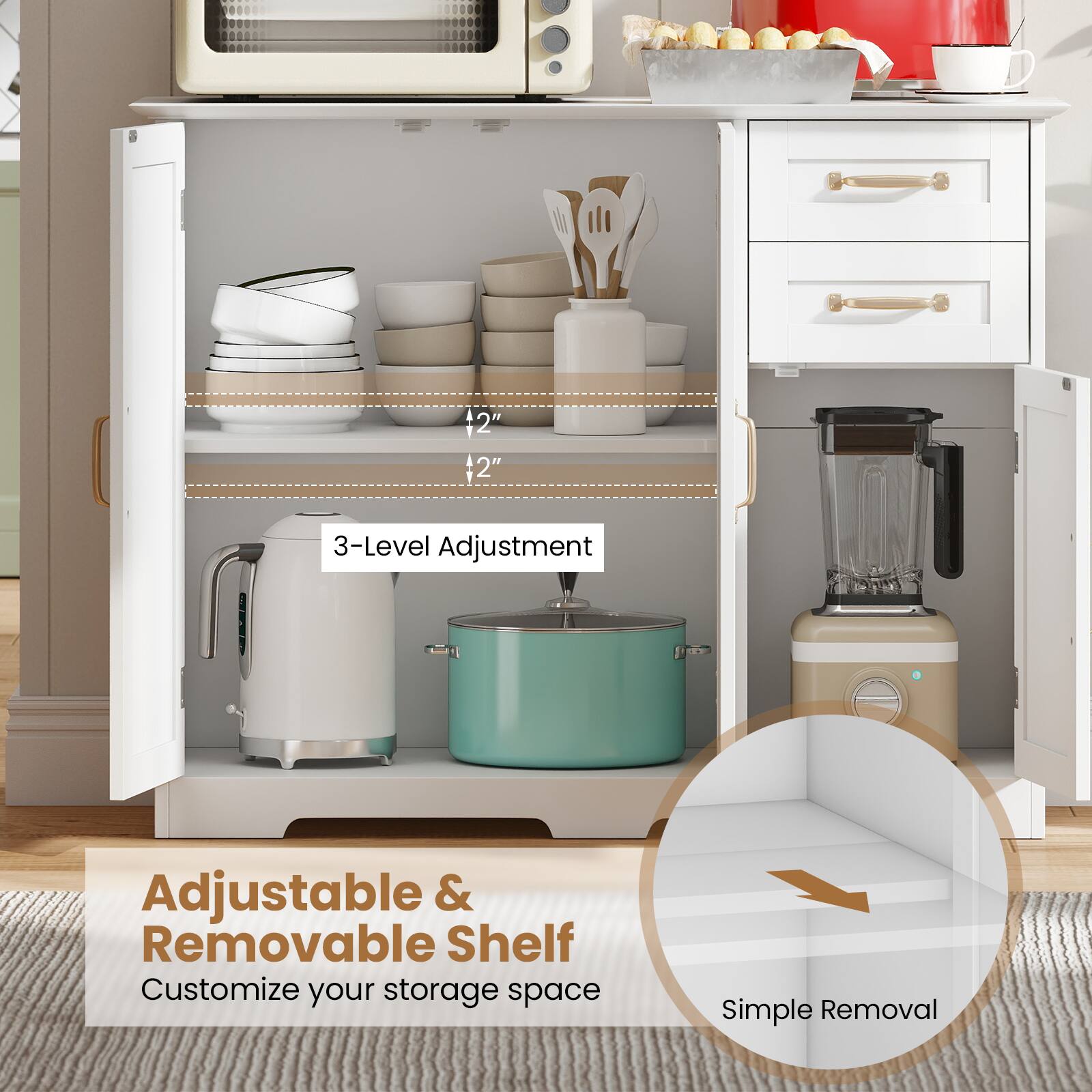 Adjustable & Removable Shelf  
Customize your storage space  

3-Level Adjustment  

Simple Removal