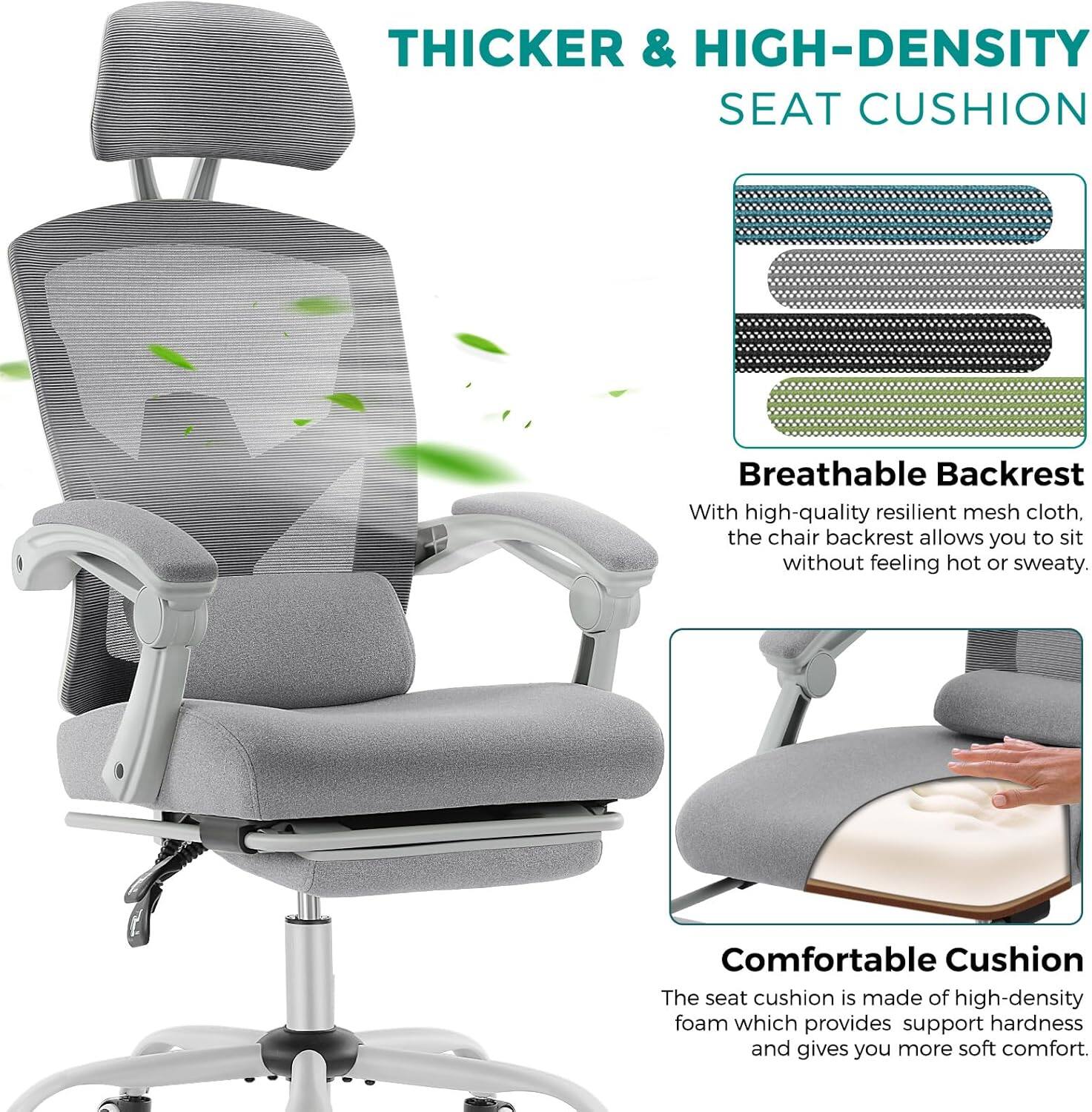THICKER & HIGH-DENSITY SEAT CUSHION

Breathable Backrest
With high-quality resilient mesh cloth, the chair backrest allows you to sit without feeling hot or sweaty.

Comfortable Cushion
The seat cushion is made of high-density foam which provides support hardness and gives you more soft comfort.