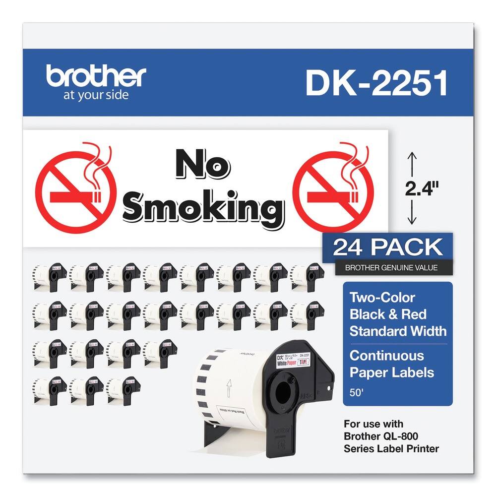 brother  
at your side  

DK-2251  

No Smoking  

24 PACK  
BROTHER GENUINE VALUE  

Two-Color  
Black & Red  
Standard Width  
Continuous Paper Labels  
50'  

For use with  
Brother QL-800 Series Label Printer  

2.4"