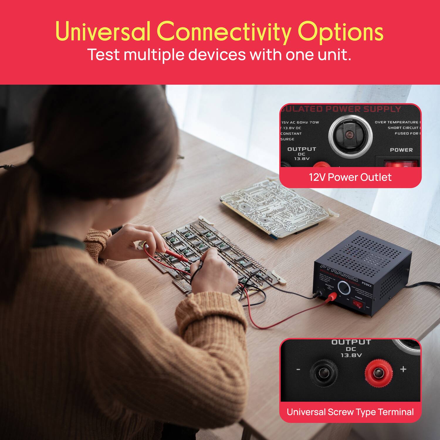 Universal Connectivity Options  
Test multiple devices with one unit.

- REGULATED POWER SUPPLY  
  5V AC 60Hz 70W  
  13.8V DC  
  CONSTANT  
  SURGE  
  OUTPUT  
  DC 13.8V  
  12V Power Outlet

- OVER TEMPERATURE  
  SHORT CIRCUIT  
  CONSTANT FUSE  
  SURGE OUTPUT  
  DC 13.8V

- Universal Screw Type Terminal