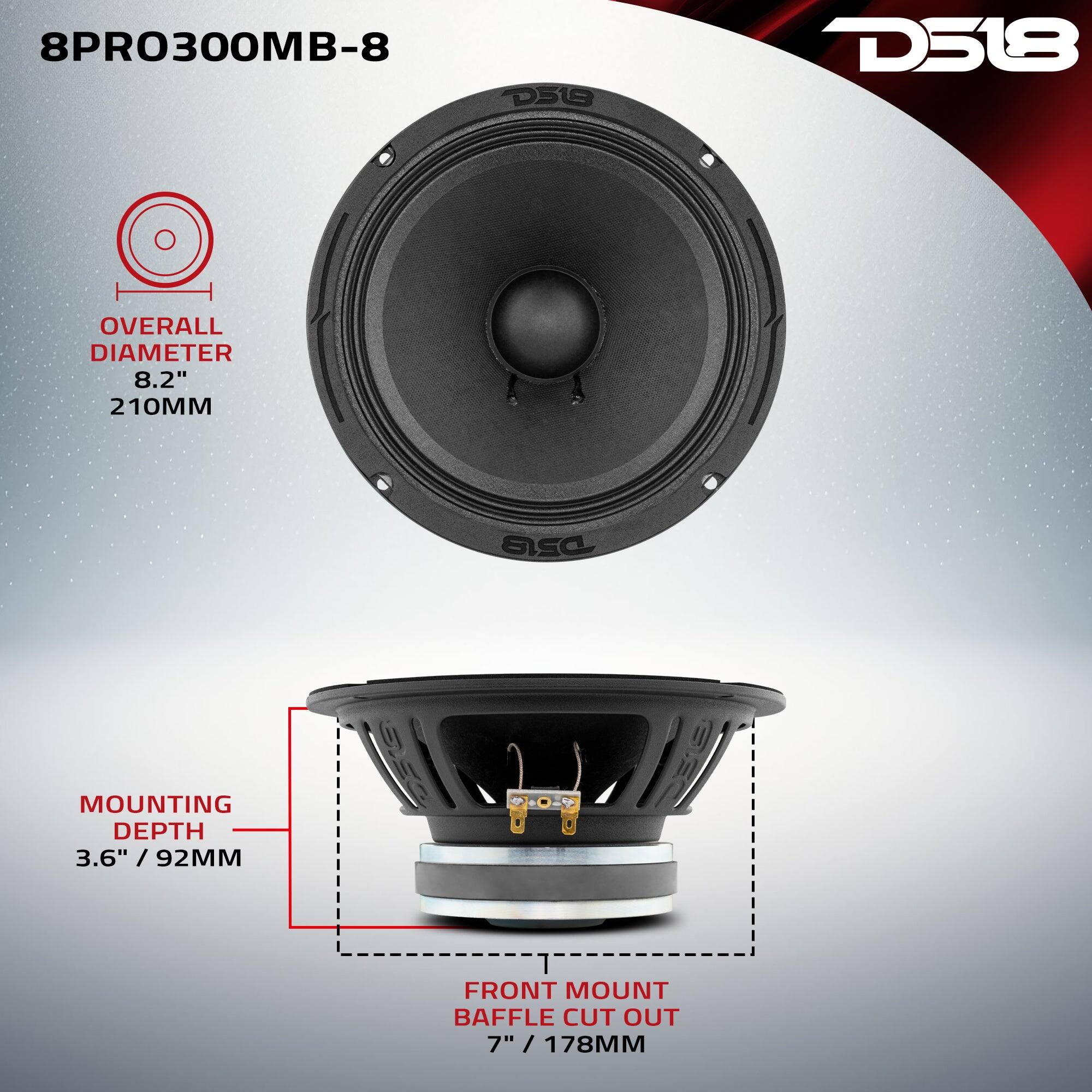 8PRO300MB-8  
D518  
OVERALL DIAMETER 8.2" / 210MM  
MOUNTING DEPTH 3.6" / 92MM  
FRONT MOUNT BAFFLE CUT OUT 7" / 178MM