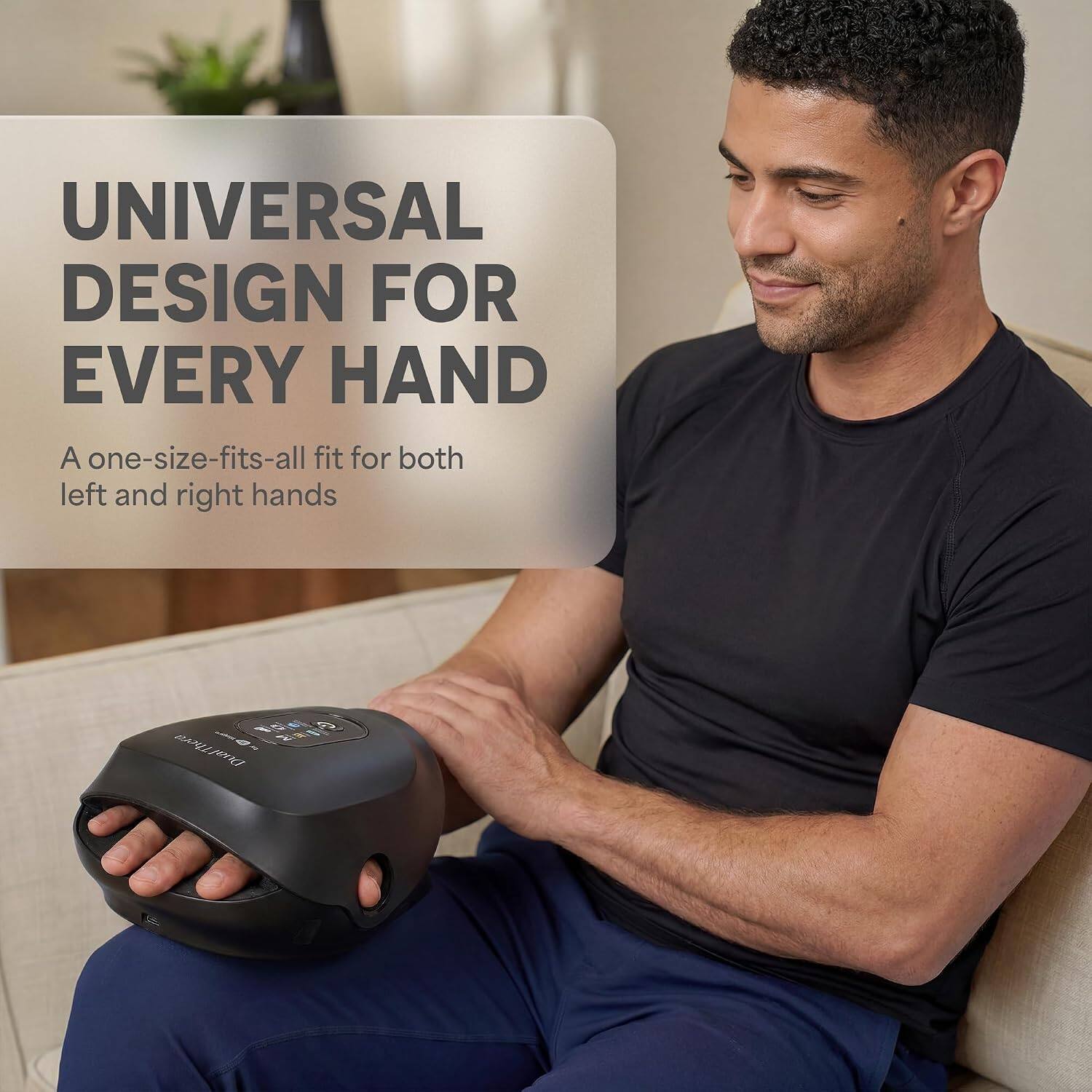 UNIVERSAL DESIGN FOR EVERY HAND  
A one-size-fits-all fit for both left and right hands