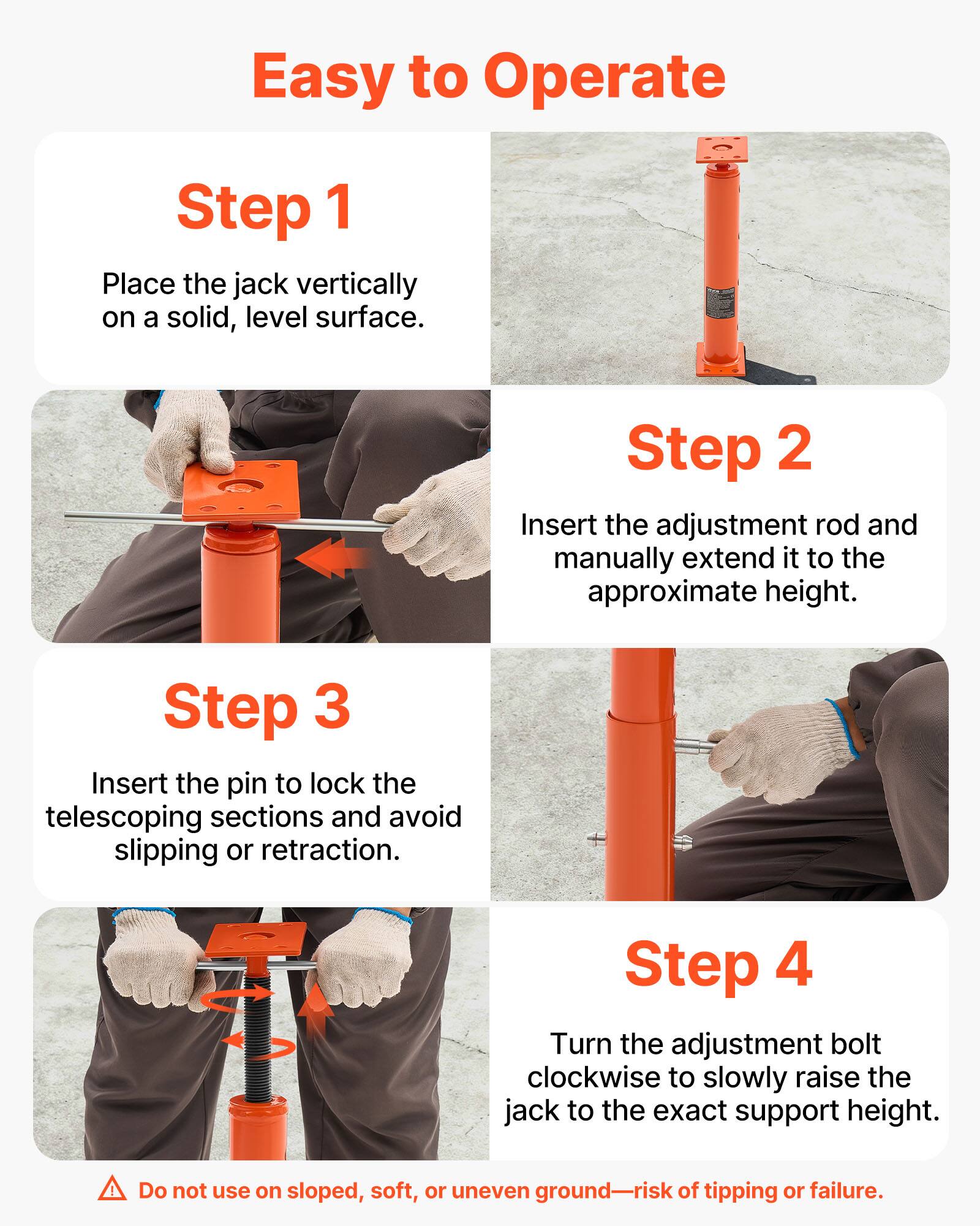 Easy to Operate

Step 1
Place the jack vertically on a solid, level surface.

Step 2
Insert the adjustment rod and manually extend it to the approximate height.

Step 3
Insert the pin to lock the telescoping sections and avoid slipping or retraction.

Step 4
Turn the adjustment bolt clockwise to slowly raise the jack to the exact support height.

Do not use on sloped, soft, or uneven ground—risk of tipping or failure.