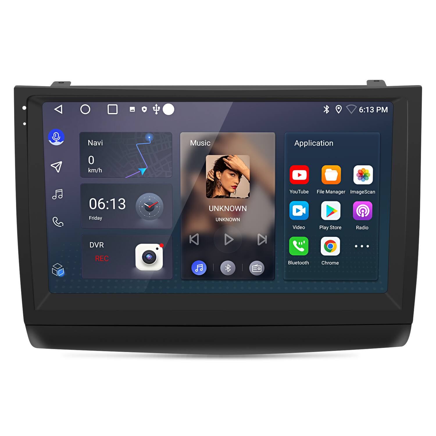 6:13 PM  
Navi 0 km/h  
Music  
Application  
06:13 Friday  
UNKNOWN  
YouTube  
File Manager  
ImageScan  
Play Store  
Radio  
DVR REC  
Bluetooth  
Chrome