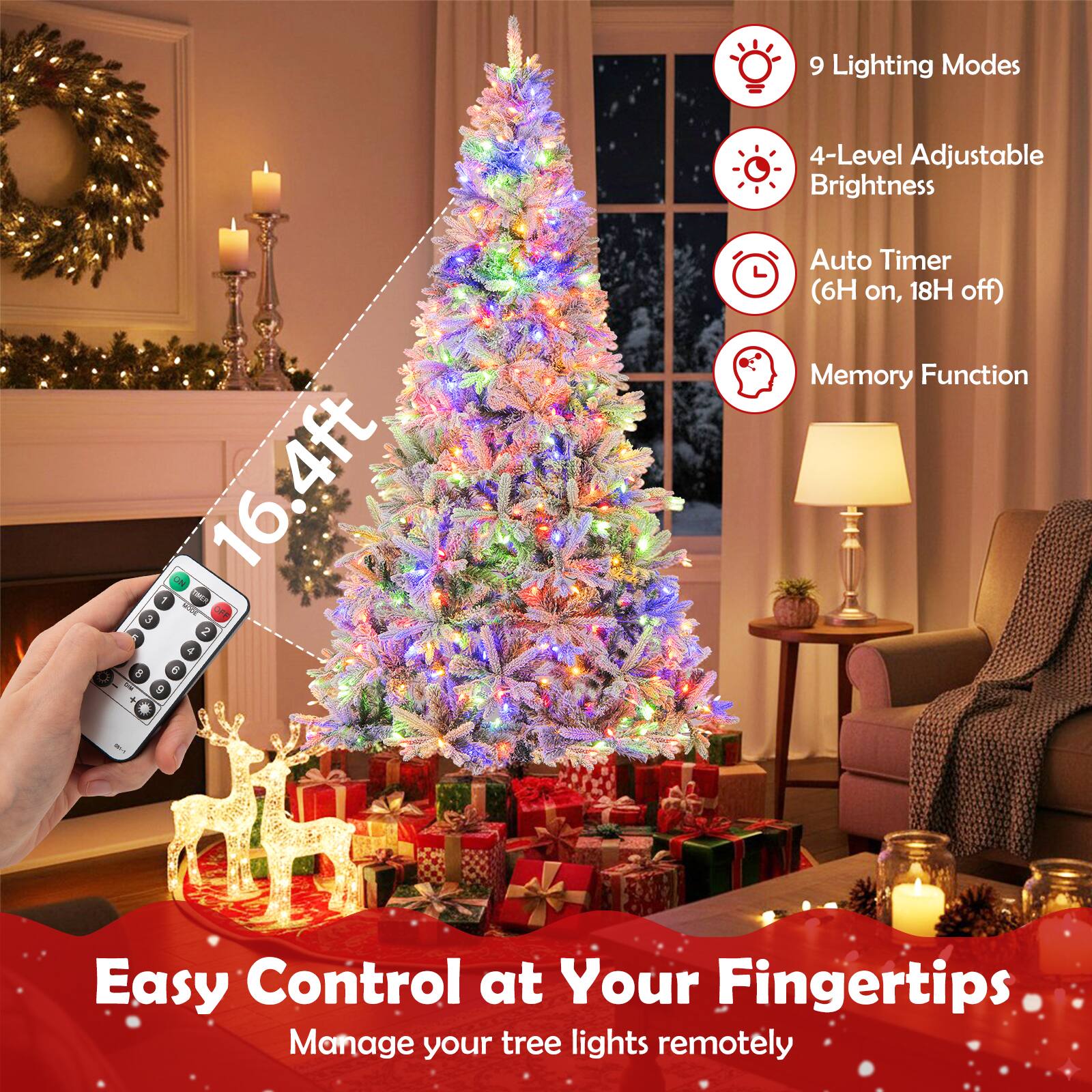 9 Lighting Modes  
4-Level Adjustable Brightness  
16.4ft  
Auto Timer (6H on, 18H off)  
Memory Function  
Easy Control at Your Fingertips  
Manage your tree lights remotely
