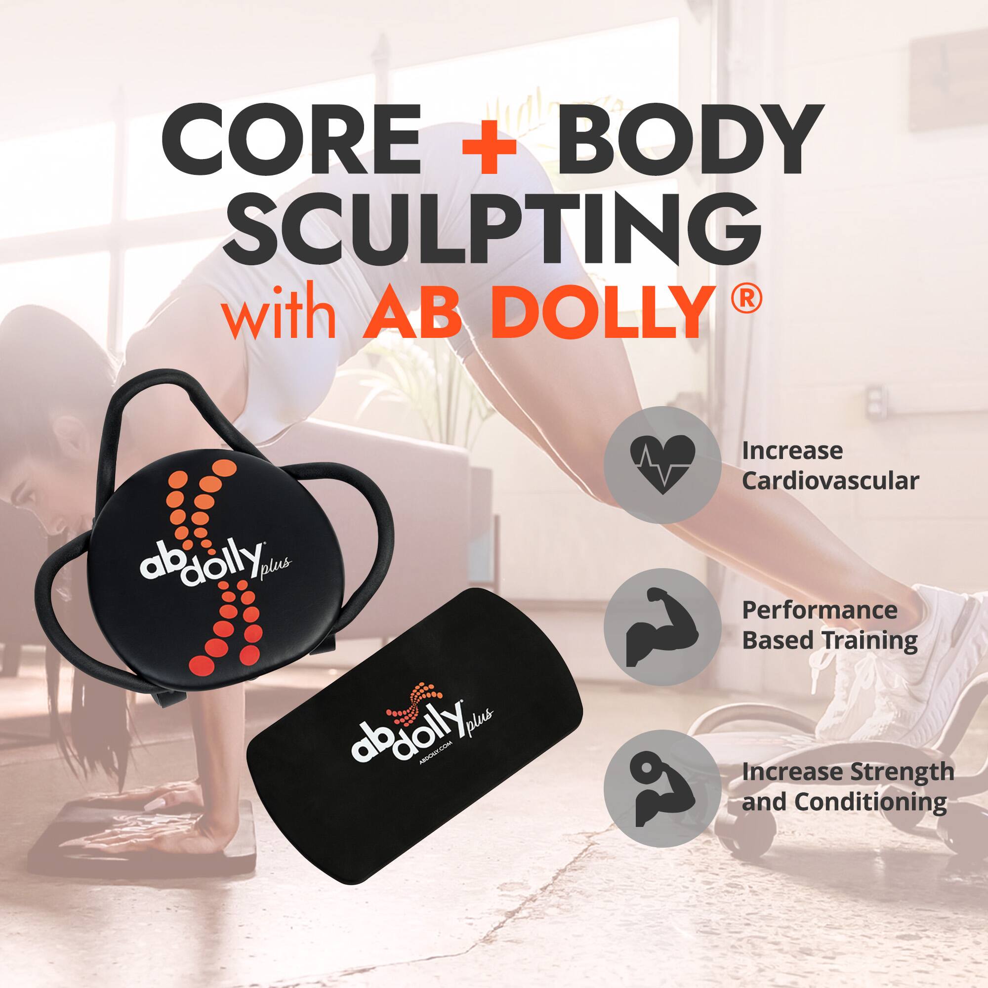 CORE + BODY SCULPTING with AB DOLLY®

- Increase Cardiovascular Performance
- Performance Based Training
- Increase Strength and Conditioning