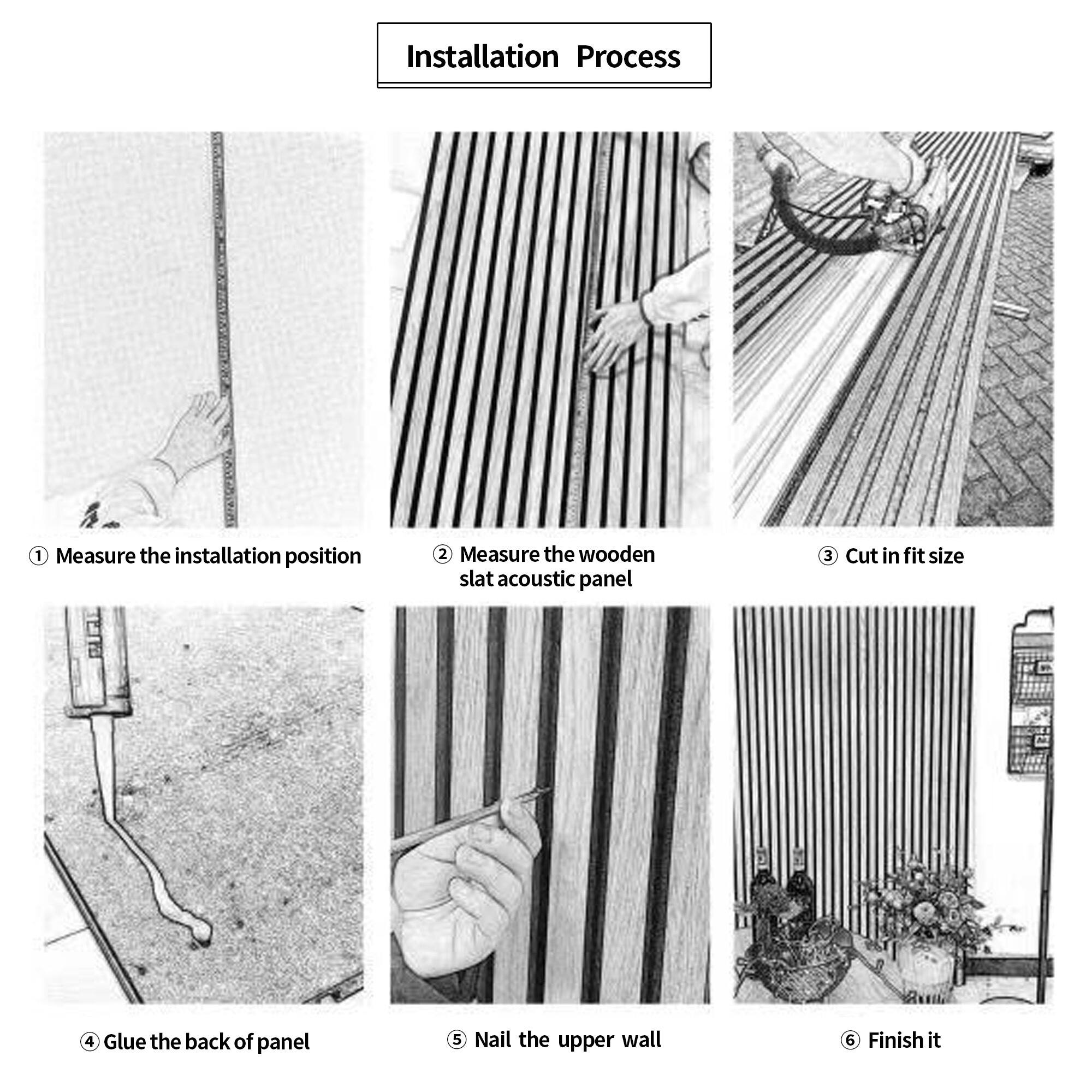 Installation Process

1. Measure the installation position
2. Measure the wooden slat acoustic panel
3. Cut in fit size
4. Glue the back of panel
5. Nail the upper wall
6. Finish it