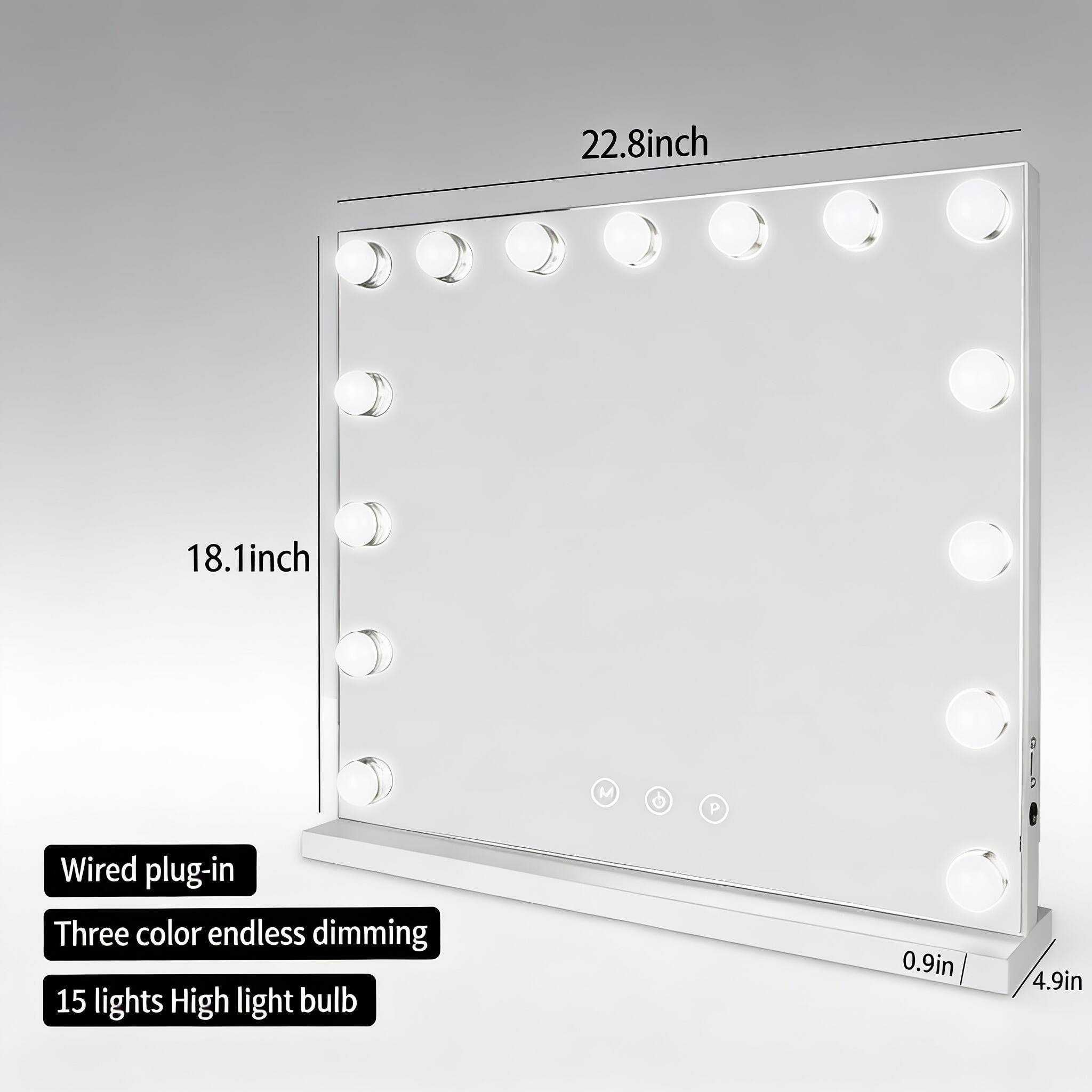 22.8 inch  
18.1 inch  
Wired plug-in  
Three color endless dimming  
15 lights High light bulb  
0.9 in  
4.9 in