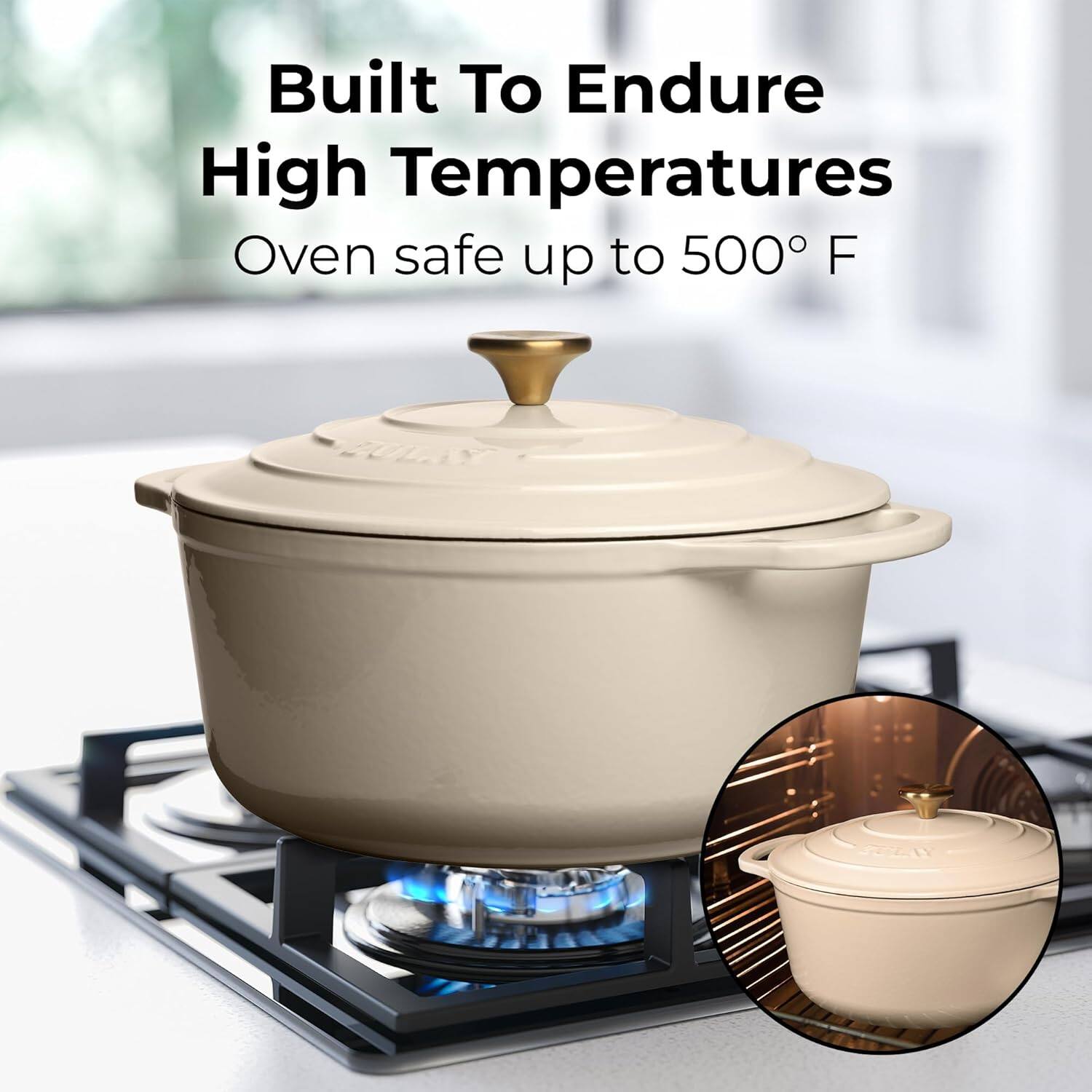 Built To Endure High Temperatures  
Oven safe up to 500° F