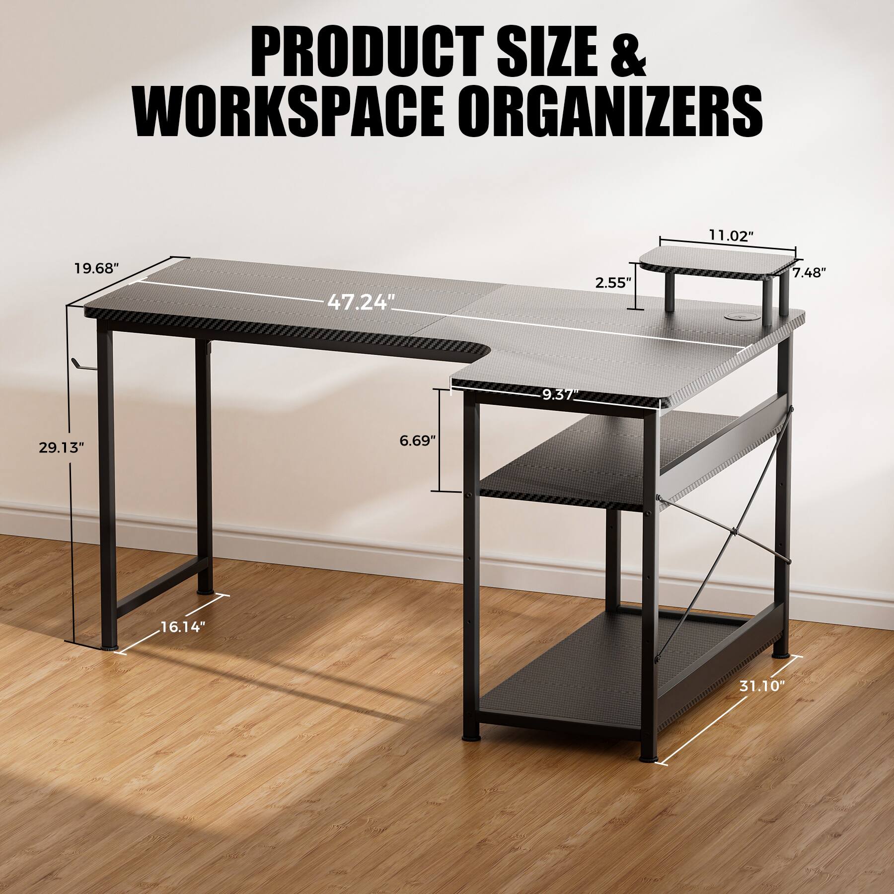 PRODUCT SIZE & WORKSPACE ORGANIZERS
11.02"
19.68"
47.24"
2.55"
7.48"
9.37"
29.13"
6.69"
16.14"
31.10"
