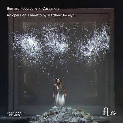 Bernard Foccroulle • Cassandra
An opera on a libretto by Matthew Jocelyn
LA MONNAIE DE MUNT
FUGA LIBERA