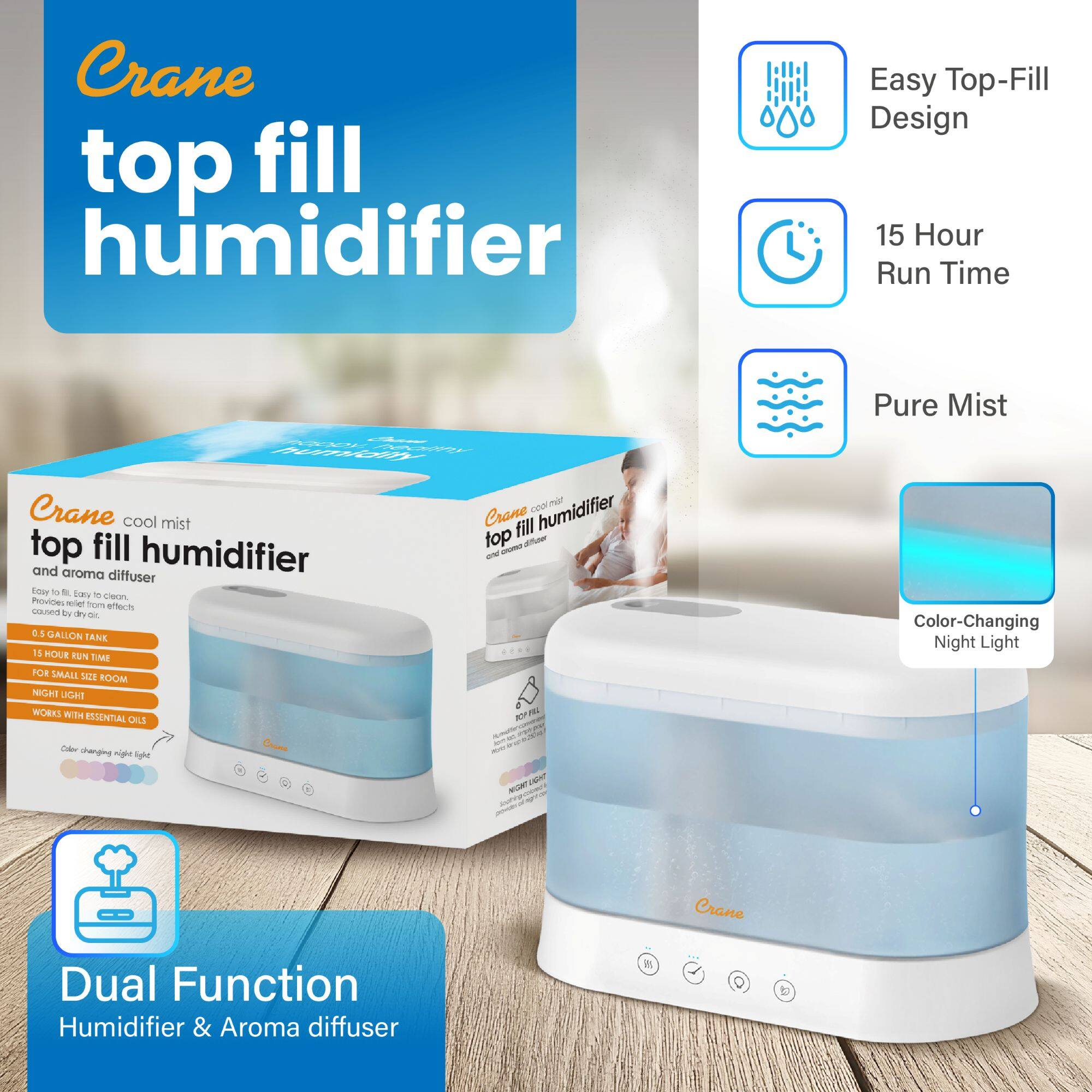 Crane top fill humidifier

Easy Top-Fill Design

15 Hour Run Time

Pure Mist

Color-Changing Night Light

Dual Function Humidifier & Aroma diffuser

Crane cool mist top fill humidifier & aroma diffuser

Easy to use. Easy to clean. Provides relief from dry air effects.

0.5 GALLON TANK

15 HOUR RUN TIME

FOR SMALL SIZE ROOM

NIGHT LIGHT

WORKS WITH ESSENTIAL OILS

Color-changing night light